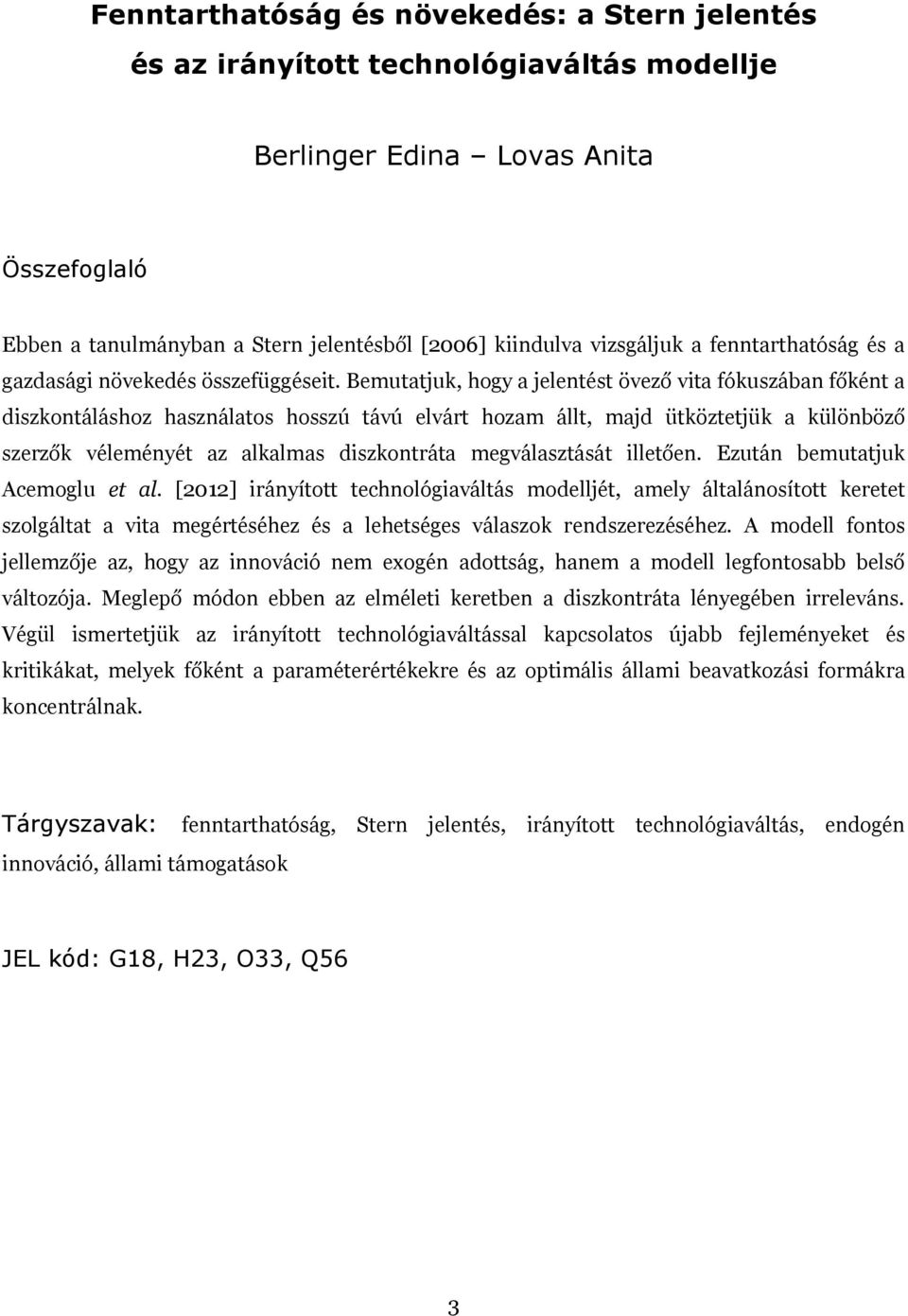 Bemutatjuk, hogy a jelentést övező vita fókuszában főként a diszkontáláshoz használatos hosszú távú elvárt hozam állt, majd ütköztetjük a különböző szerzők véleményét az alkalmas diszkontráta