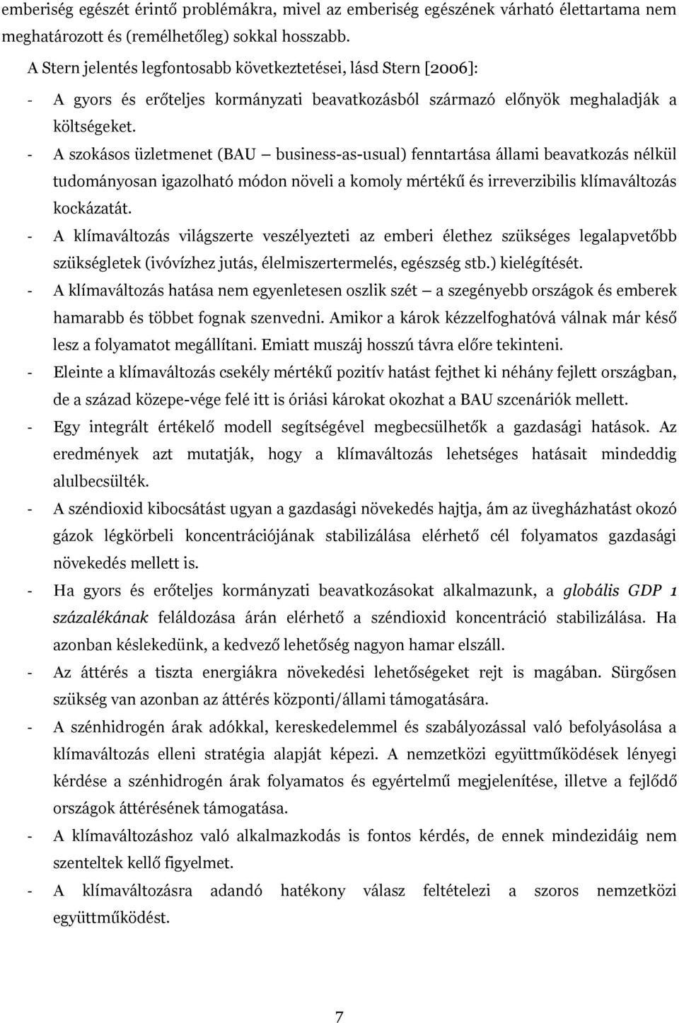 - A szokásos üzletmenet (BAU business-as-usual) fenntartása állami beavatkozás nélkül tudományosan igazolható módon növeli a komoly mértékű és irreverzibilis klímaváltozás kockázatát.