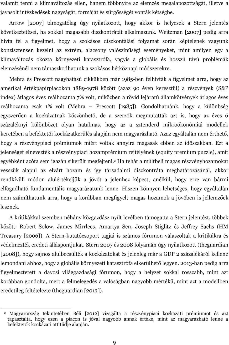 Weitzman [2007] pedig arra hívta fel a figyelmet, hogy a szokásos diszkontálási folyamat során képtelenek vagyunk konzisztensen kezelni az extrém, alacsony valószínűségi eseményeket, mint amilyen egy