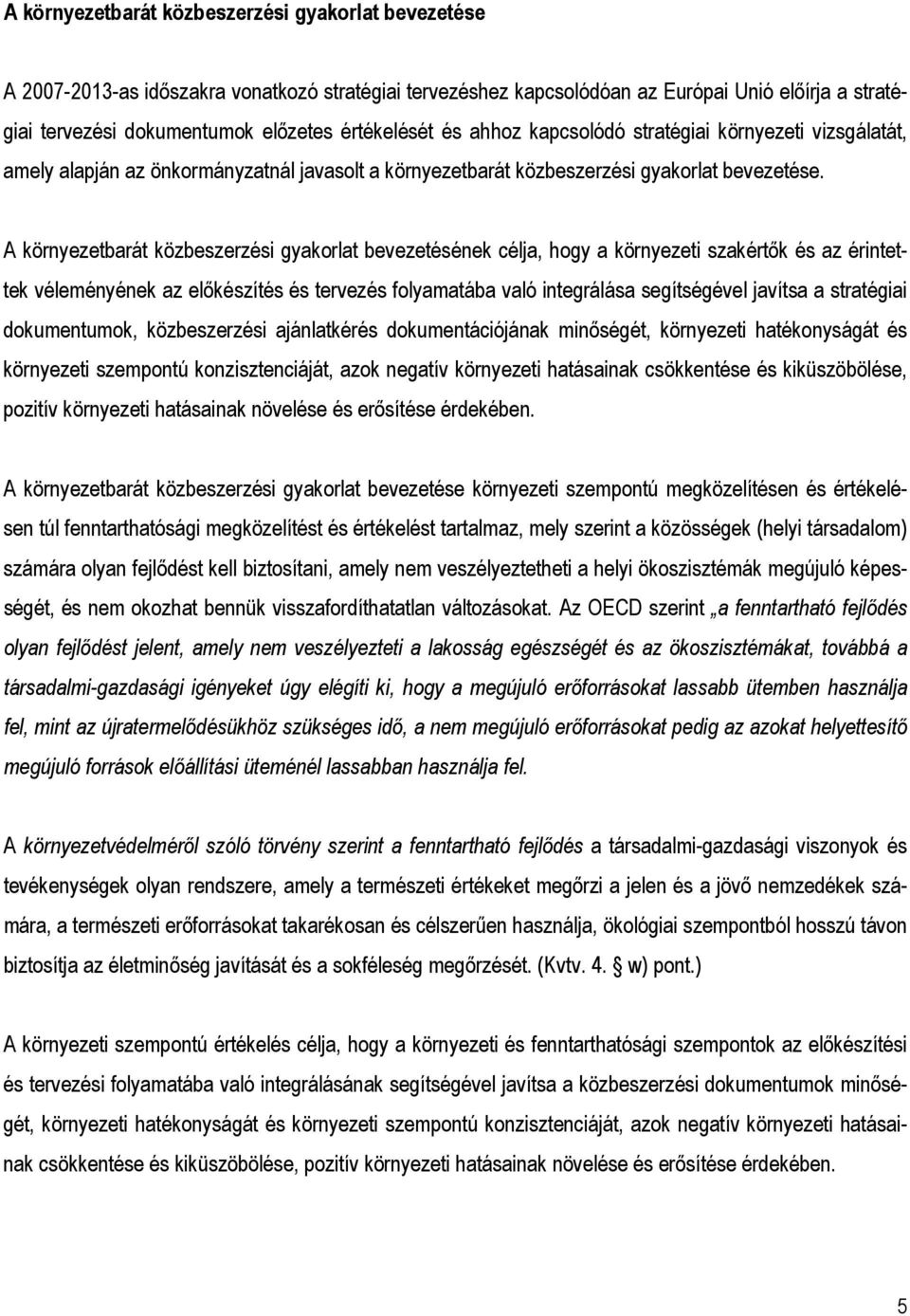 A környezetbarát közbeszerzési gyakorlat bevezetésének célja, hogy a környezeti szakértık és az érintettek véleményének az elıkészítés és tervezés folyamatába való integrálása segítségével javítsa a