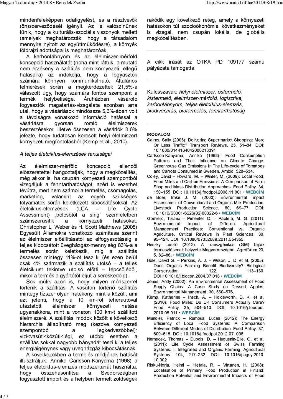 A karbonlábnyom és az élelmiszer-mérföld koncepció használatát (noha mint láttuk, a mutató nem érzékeny a szállítás nem környezeti jellegű hatásaira) az indokolja, hogy a fogyasztók számára könnyen