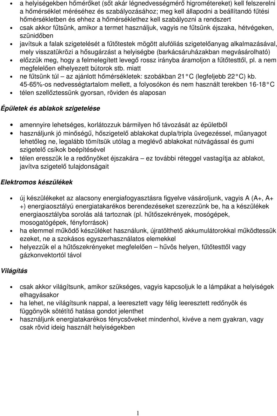 alufóliás szigetelőanyag alkalmazásával, mely visszatükrözi a hősugárzást a helyiségbe (barkácsáruházakban megvásárolható) előzzük meg, hogy a felmelegített levegő rossz irányba áramoljon a