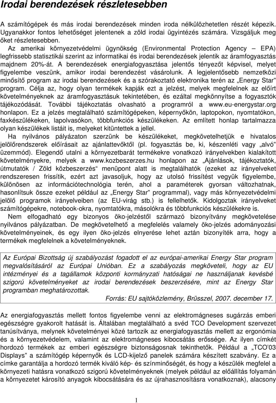 Az amerikai környezetvédelmi ügynökség (Environmental Protection Agency EPA) legfrissebb statisztikái szerint az informatikai és irodai berendezések jelentik az áramfogyasztás majdnem 20% át.