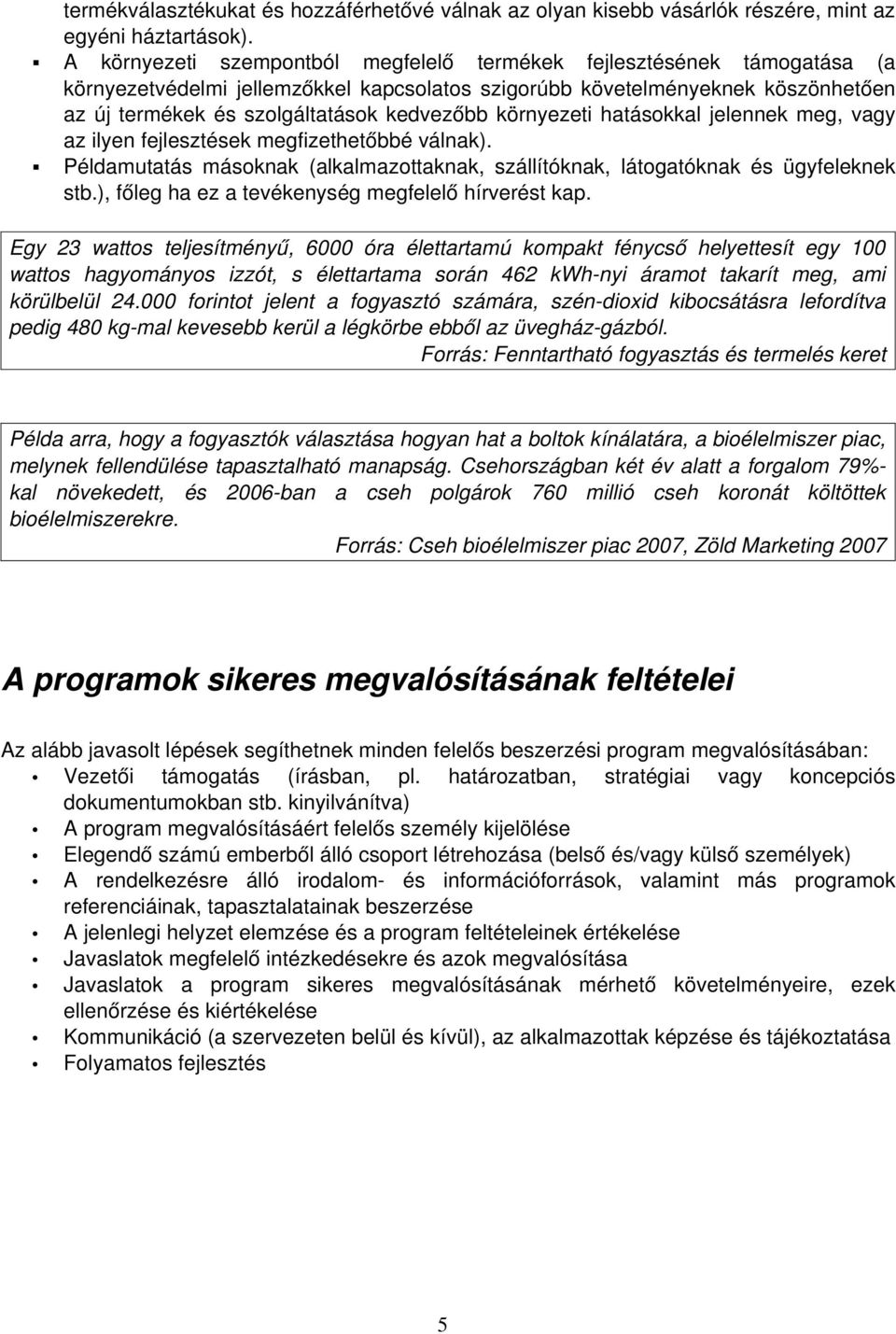 környezeti hatásokkal jelennek meg, vagy az ilyen fejlesztések megfizethetőbbé válnak). Példamutatás másoknak (alkalmazottaknak, szállítóknak, látogatóknak és ügyfeleknek stb.