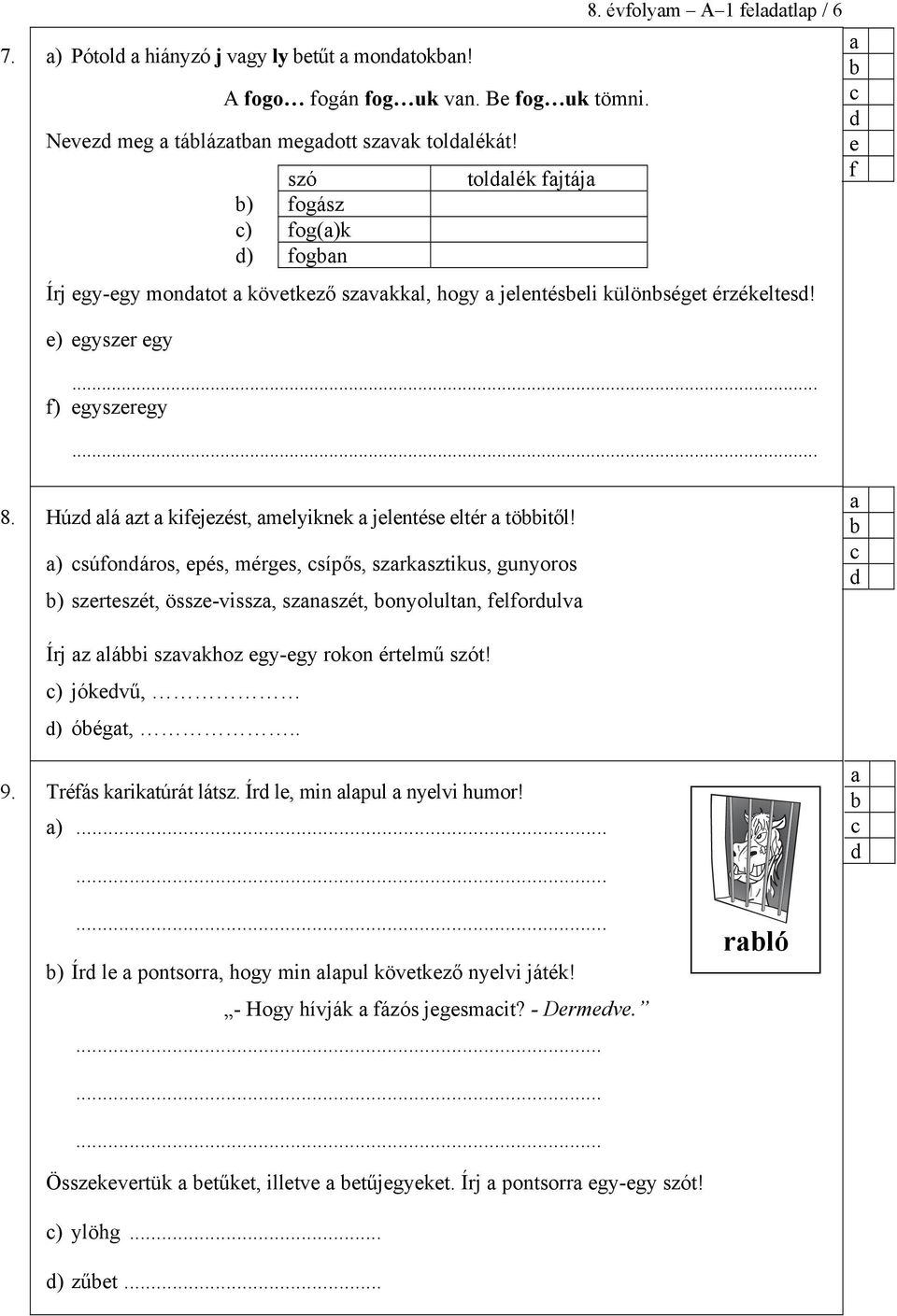 ) súfonáros, epés, mérges, sípős, szrksztikus, gunyoros ) szerteszét, össze-vissz, sznszét, onyolultn, felforulv Írj z lái szvkhoz egy-egy rokon értelmű szót! ) jókevű, ) óégt,.. 9.