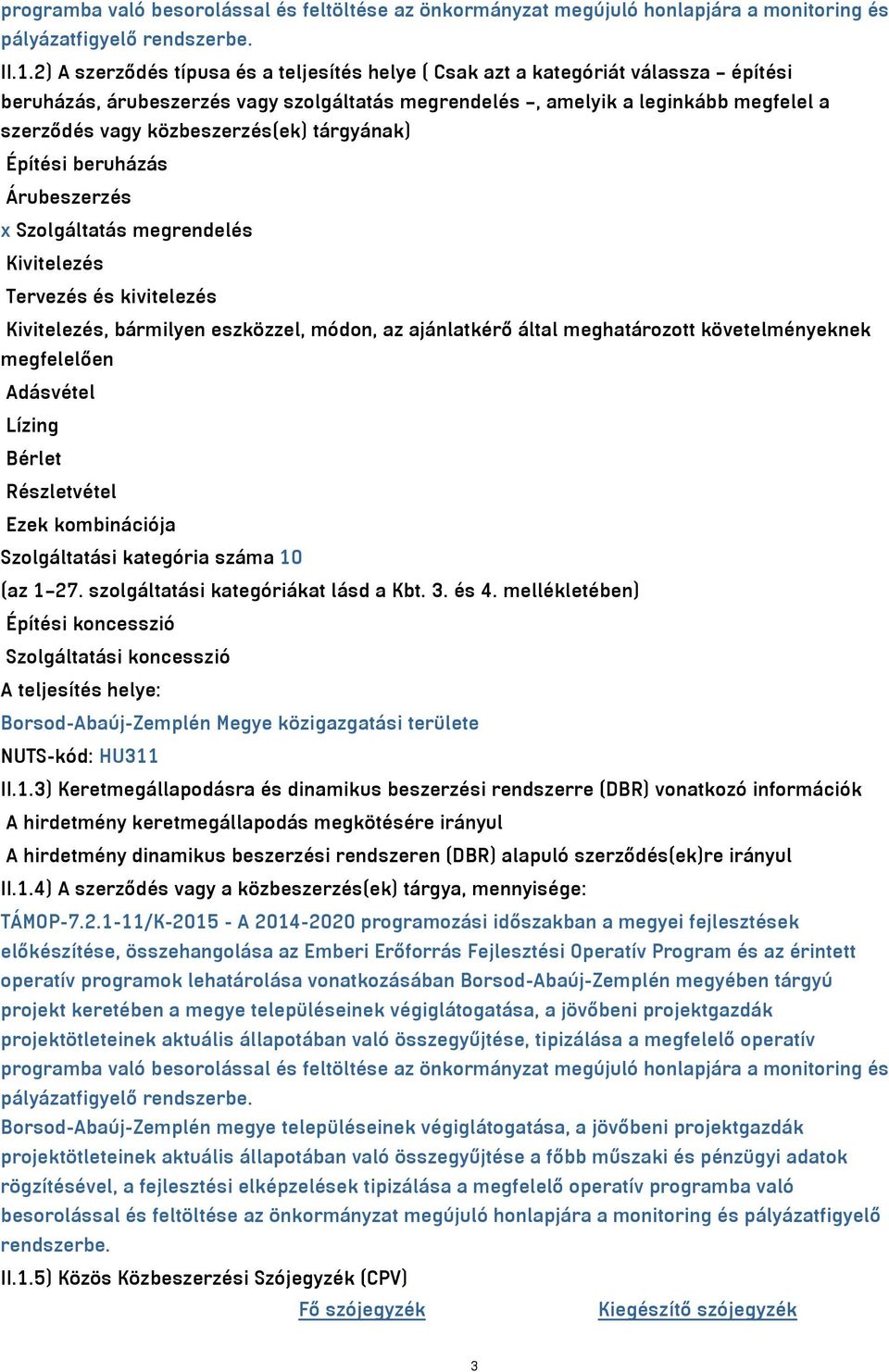 közbeszerzés(ek) tárgyának) Építési beruházás Árubeszerzés x Szolgáltatás megrendelés Kivitelezés Tervezés és kivitelezés Kivitelezés, bármilyen eszközzel, módon, az ajánlatkérő által meghatározott