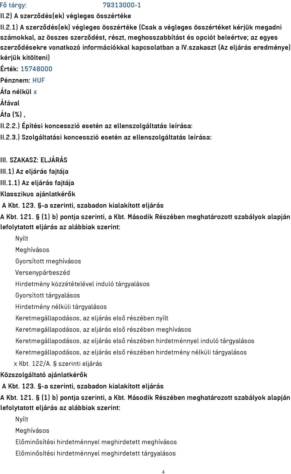 1) A szerződés(ek) végleges összértéke (Csak a végleges összértéket kérjük megadni számokkal, az összes szerződést, részt, meghosszabbítást és opciót beleértve; az egyes szerződésekre vonatkozó