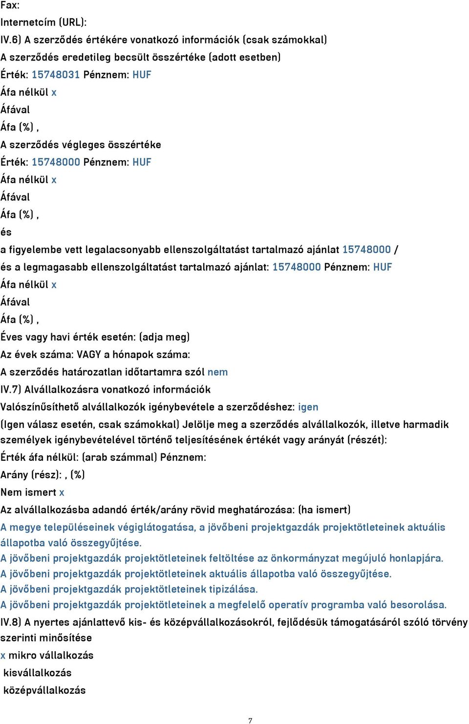 Érték: 15748000 Pénznem: HUF Áfa nélkül x és a figyelembe vett legalacsonyabb ellenszolgáltatást tartalmazó ajánlat 15748000 / és a legmagasabb ellenszolgáltatást tartalmazó ajánlat: 15748000