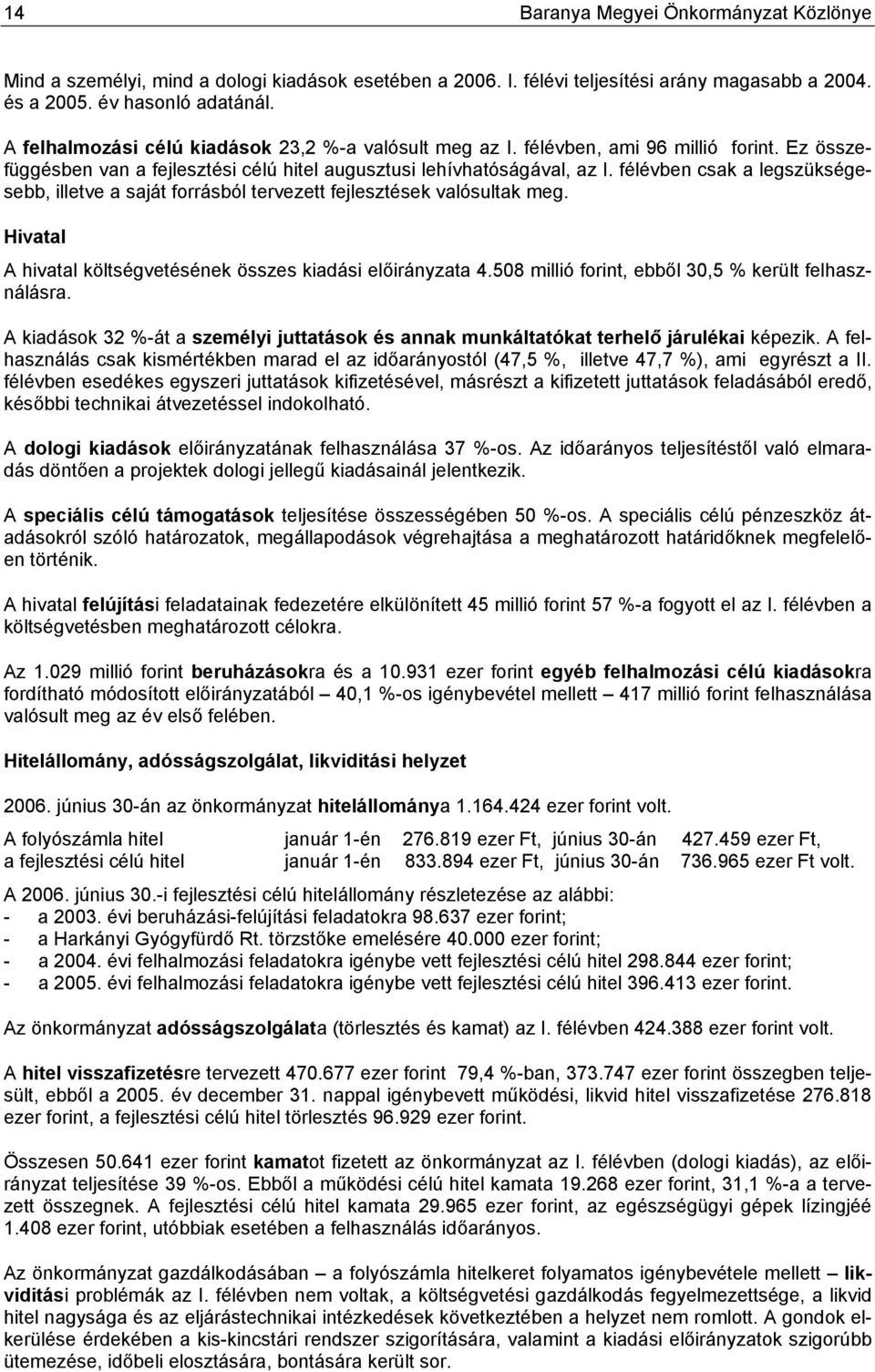 félévben csak a legszükségesebb, illetve a saját forrásból tervezett fejlesztések valósultak meg. Hivatal A hivatal költségvetésének összes kiadási előirányzata 4.