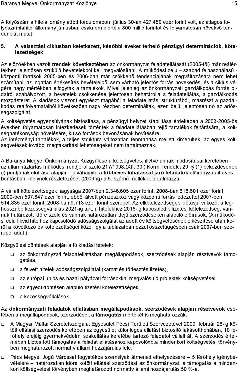 A választási ciklusban keletkezett, későbbi éveket terhelő pénzügyi determinációk, kötelezettségek Az előzőekben vázolt trendek következtében az önkormányzat feladatellátását (2005-től) már