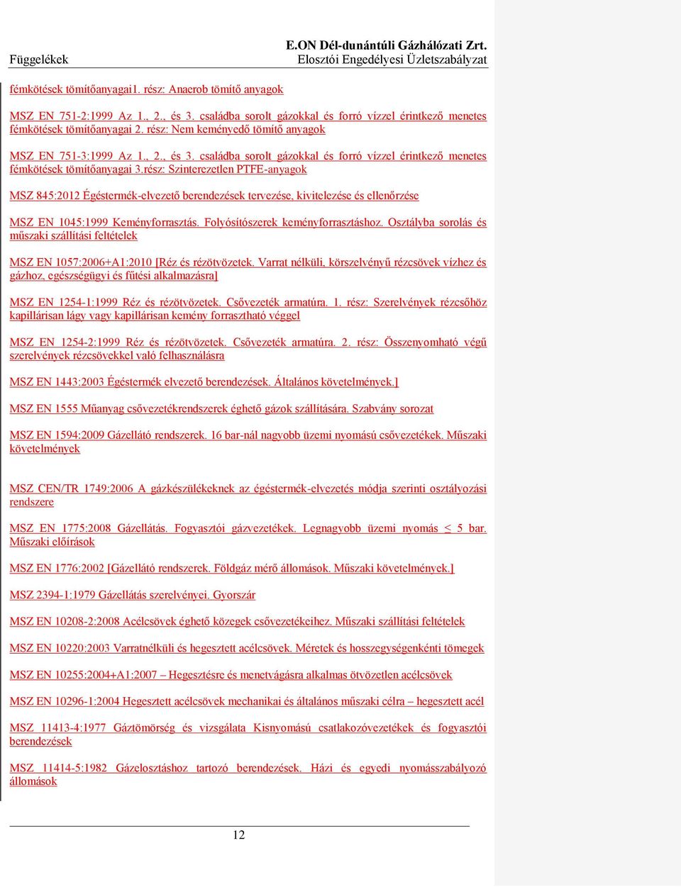 rész: Szinterezetlen PTFE-anyagok MSZ 845:2012 Égéstermék-elvezető berendezések tervezése, kivitelezése és ellenőrzése MSZ EN 1045:1999 Keményforrasztás. Folyósítószerek keményforrasztáshoz.