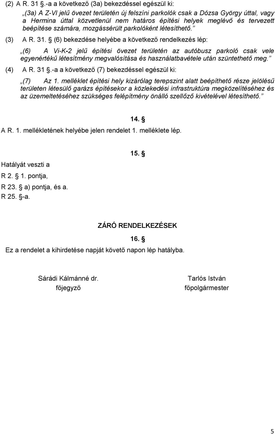 tervezett beépítése számára, mozgássérült parkolóként létesíthető. (3) A R. 31.