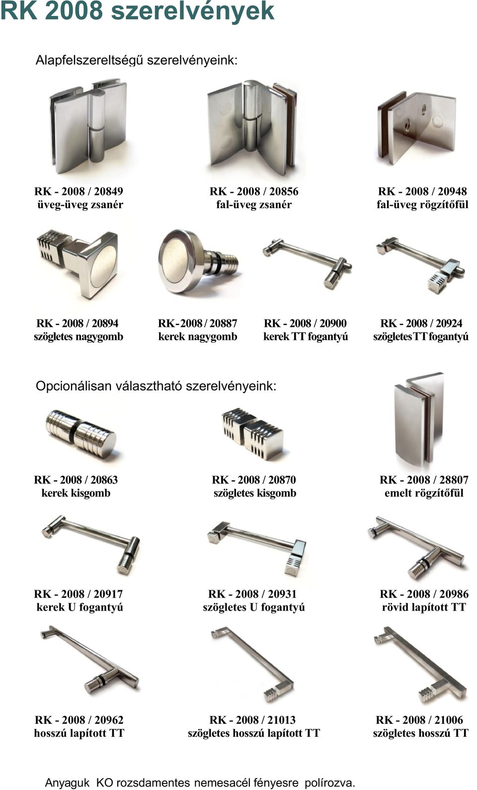 20863 RK - 2008 / 20870 kerek kisgomb szögletes kisgomb RK - 2008 / 28807 emelt rögzítőfül RK - 2008 / 20917 kerek U fogantyú RK - 2008 / 20931 szögletes U fogantyú RK - 2008 / 20986