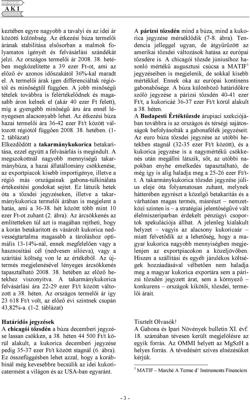 A jobb minıségő tételek továbbra is felértékelıdnek és magasabb áron kelnek el (akár 40 ezer Ft felett), míg a gyengébb minıségő áru ára ennél lényegesen alacsonyabb lehet.