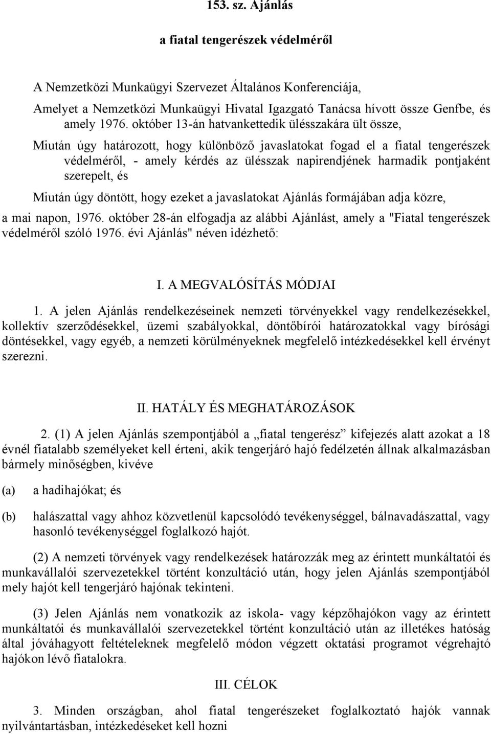 pontjaként szerepelt, és Miután úgy döntött, hogy ezeket a javaslatokat Ajánlás formájában adja közre, a mai napon, 1976.