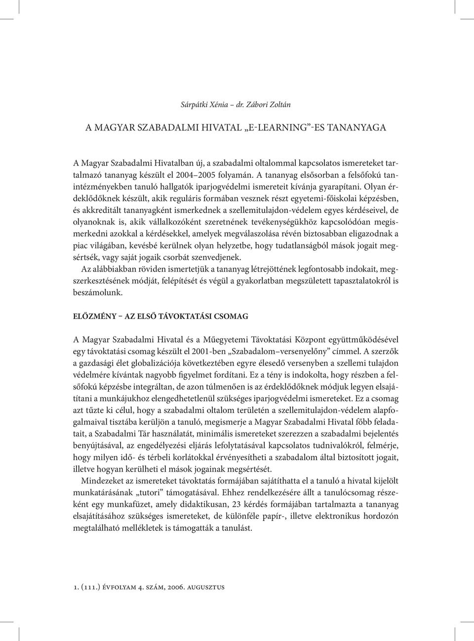 A tananyag elsősorban a felsőfokú tanintézményekben tanuló hallgatók iparjogvédelmi ismereteit kívánja gyarapítani.