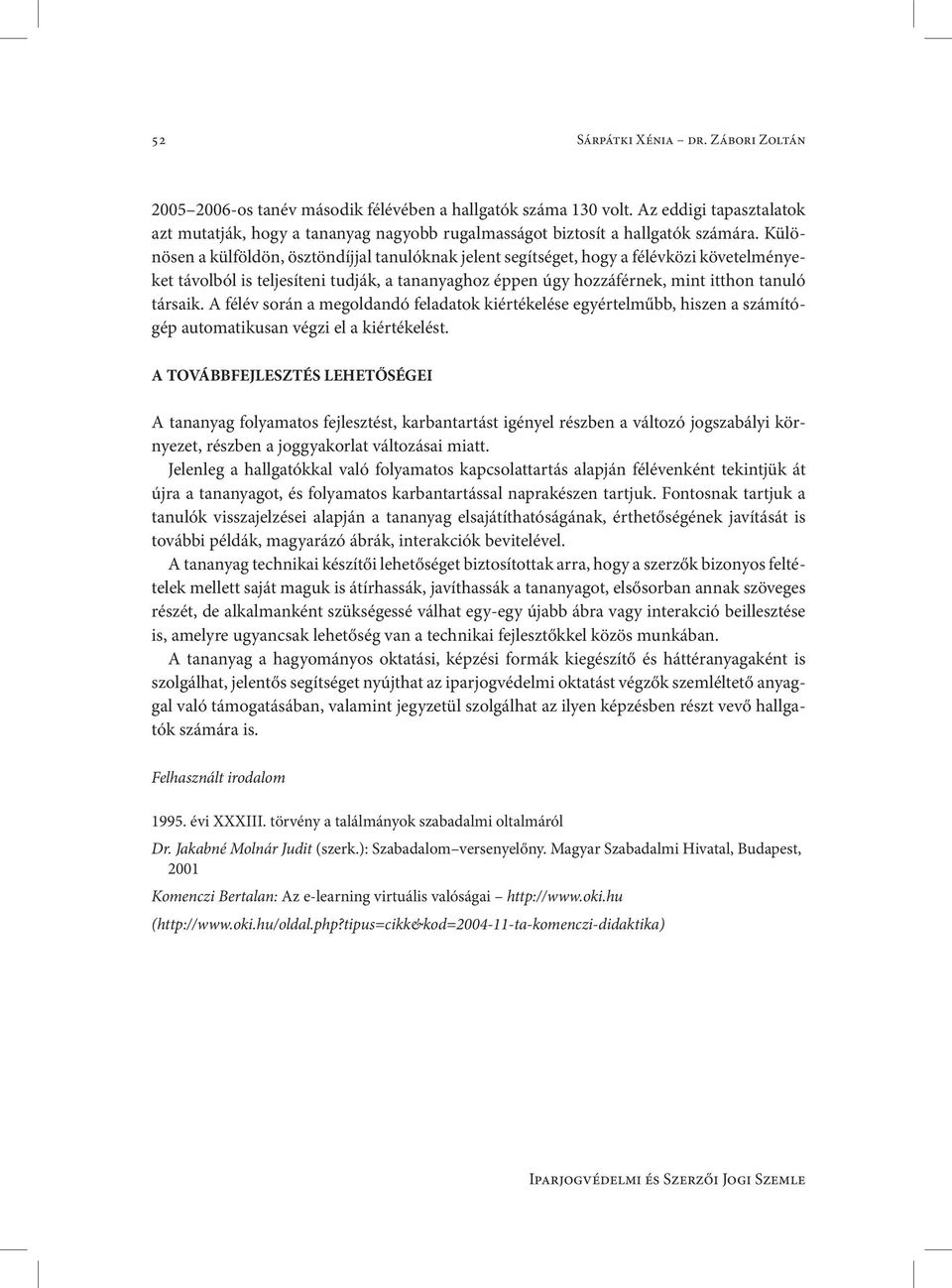 Különösen a külföldön, ösztöndíjjal tanulóknak jelent segítséget, hogy a félévközi követelményeket távolból is teljesíteni tudják, a tananyaghoz éppen úgy hozzáférnek, mint itthon tanuló társaik.