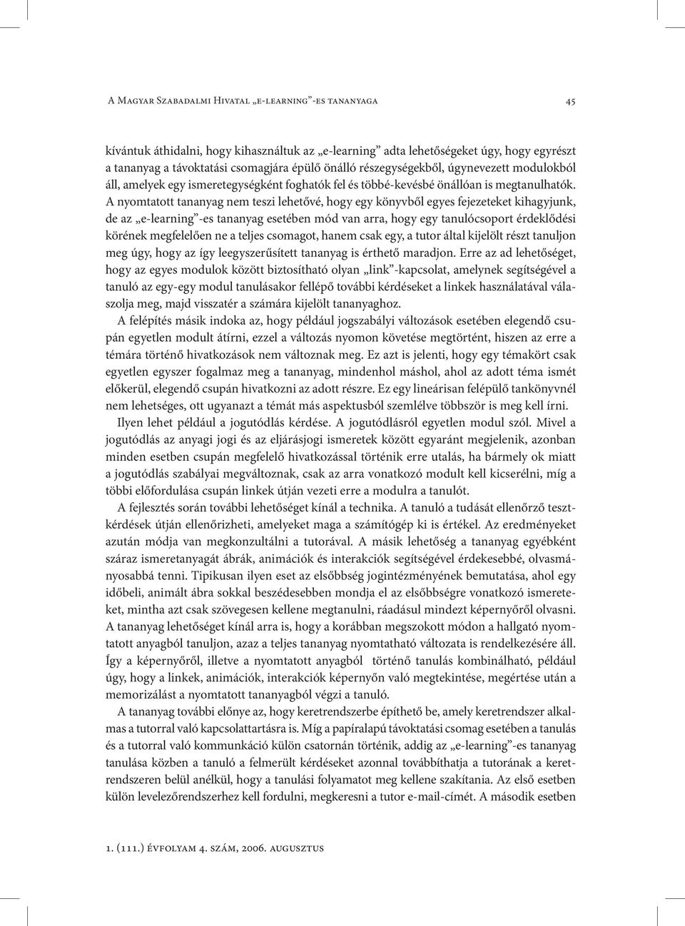 A nyomtatott tananyag nem teszi lehetővé, hogy egy könyvből egyes fejezeteket kihagyjunk, de az e-learning -es tananyag esetében mód van arra, hogy egy tanulócsoport érdeklődési körének megfelelően