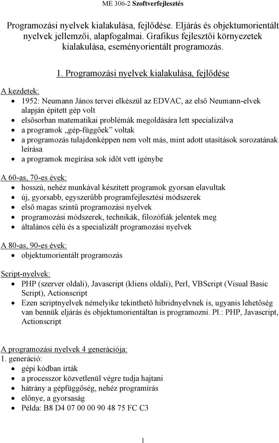 specializálva a programok gép-függőek voltak a programozás tulajdonképpen nem volt más, mint adott utasítások sorozatának leírása a programok megírása sok időt vett igénybe A 60-as, 70-es évek: