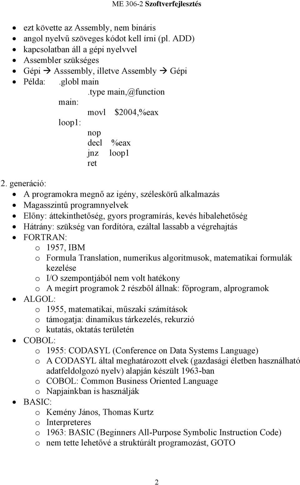 generáció: A programokra megnő az igény, széleskörű alkalmazás Magasszintű programnyelvek Előny: áttekinthetőség, gyors programírás, kevés hibalehetőség Hátrány: szükség van fordítóra, ezáltal