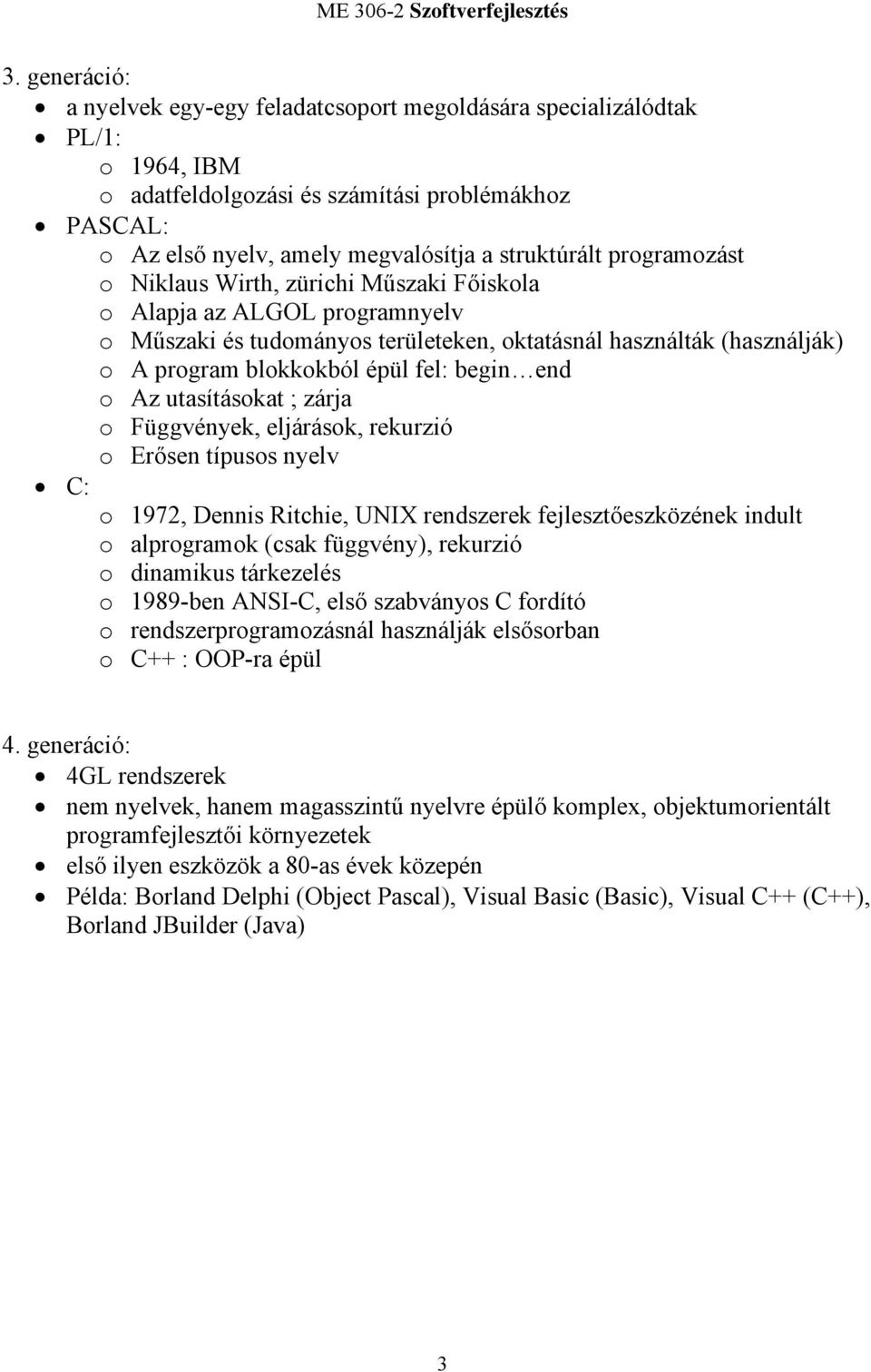 end o Az utasításokat ; zárja o Függvények, eljárások, rekurzió o Erősen típusos nyelv C: o 1972, Dennis Ritchie, UNIX rendszerek fejlesztőeszközének indult o alprogramok (csak függvény), rekurzió o