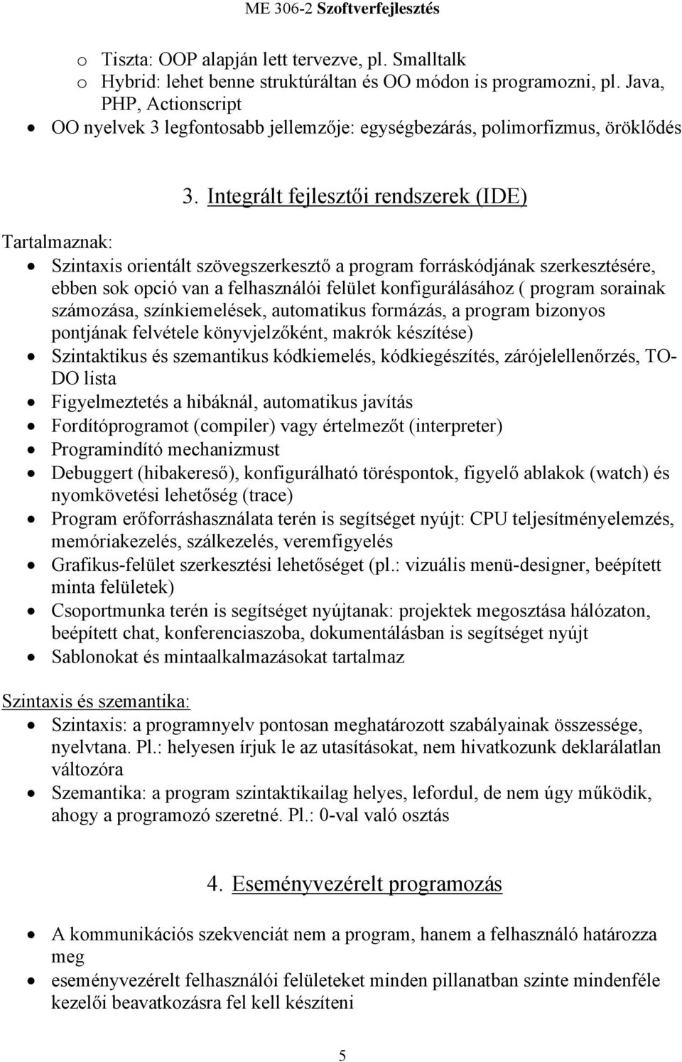 Integrált fejlesztői rendszerek (IDE) Tartalmaznak: Szintaxis orientált szövegszerkesztő a program forráskódjának szerkesztésére, ebben sok opció van a felhasználói felület konfigurálásához ( program