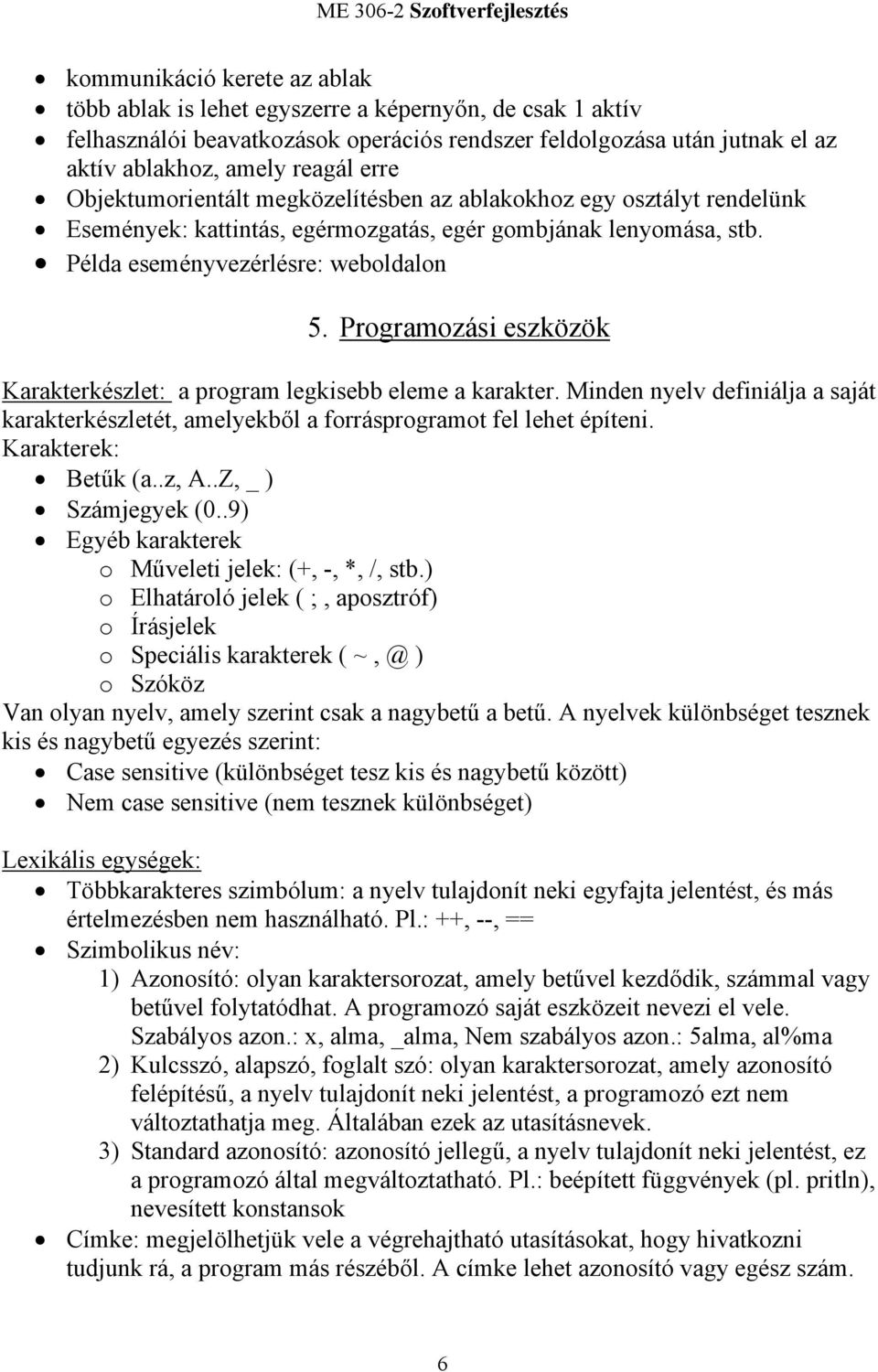 Programozási eszközök Karakterkészlet: a program legkisebb eleme a karakter. Minden nyelv definiálja a saját karakterkészletét, amelyekből a forrásprogramot fel lehet építeni. Karakterek: Betűk (a.