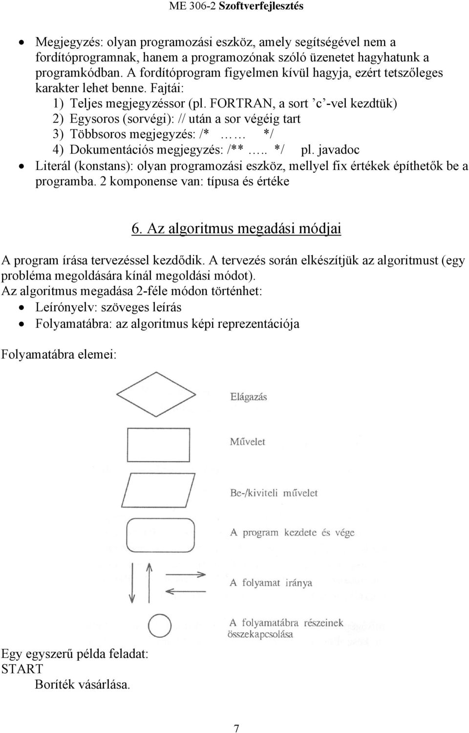 FORTRAN, a sort c -vel kezdtük) 2) Egysoros (sorvégi): // után a sor végéig tart 3) Többsoros megjegyzés: /* */ 4) Dokumentációs megjegyzés: /**.. */ pl.