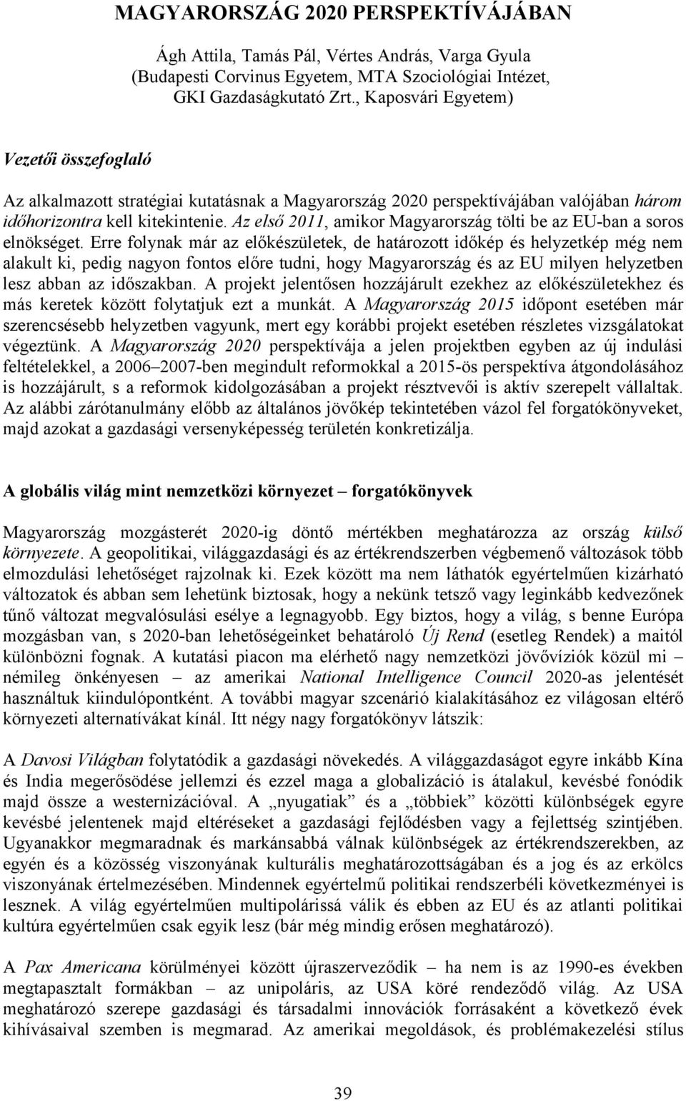 Az első 211, amikor Magyarország tölti be az EU-ban a soros elnökséget.