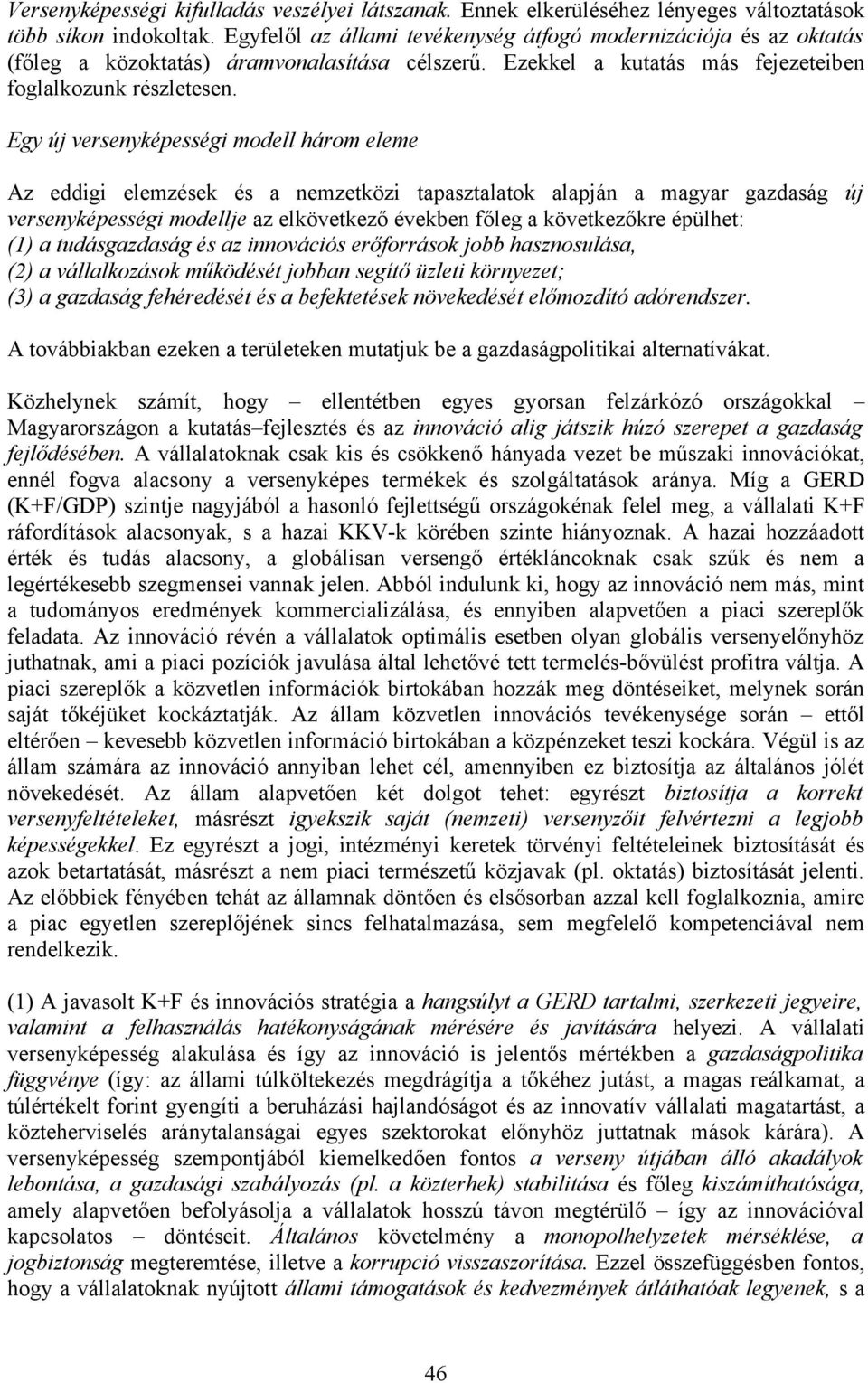 Egy új versenyképességi modell három eleme Az eddigi elemzések és a nemzetközi tapasztalatok alapján a magyar gazdaság új versenyképességi modellje az elkövetkező években főleg a következőkre