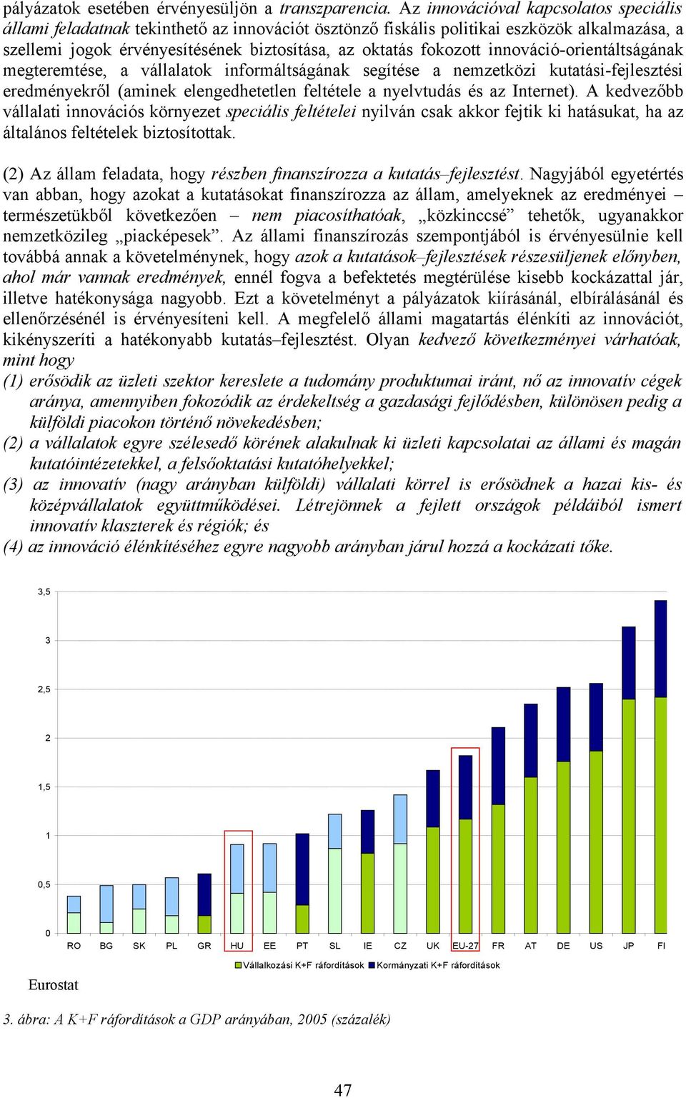 innováció-orientáltságának megteremtése, a vállalatok informáltságának segítése a nemzetközi kutatási-fejlesztési eredményekről (aminek elengedhetetlen feltétele a nyelvtudás és az Internet).