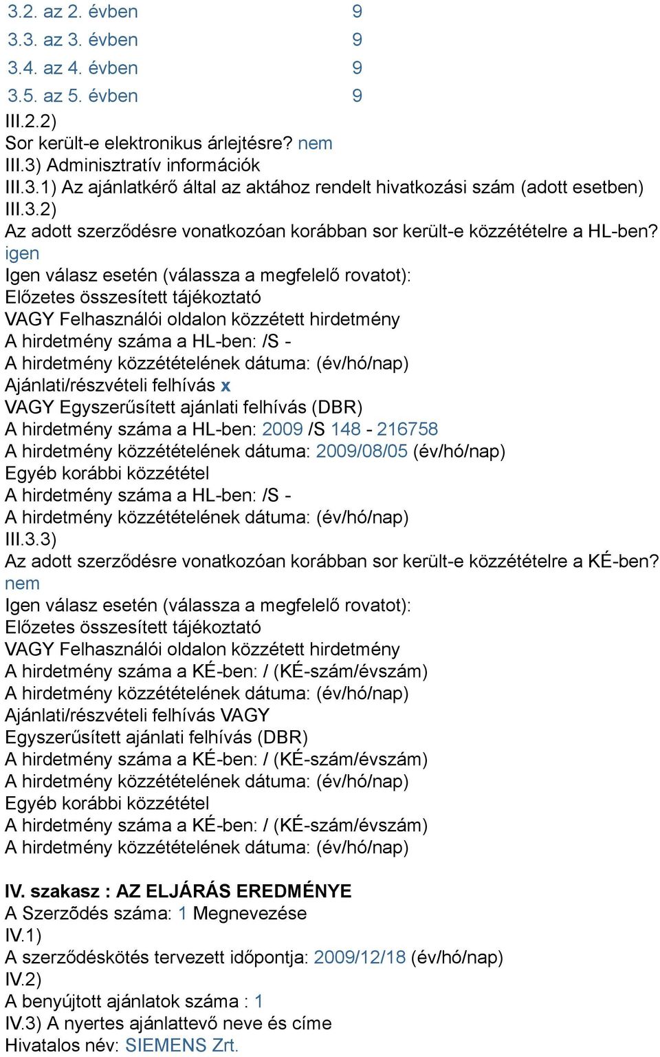 igen Igen válasz esetén (válassza a megfelelő rovatot): Előzetes összesített tájékoztató VAGY Felhasználói oldalon közzétett hirdetmény A hirdetmény száma a HL-ben: /S - A hirdetmény közzétételének