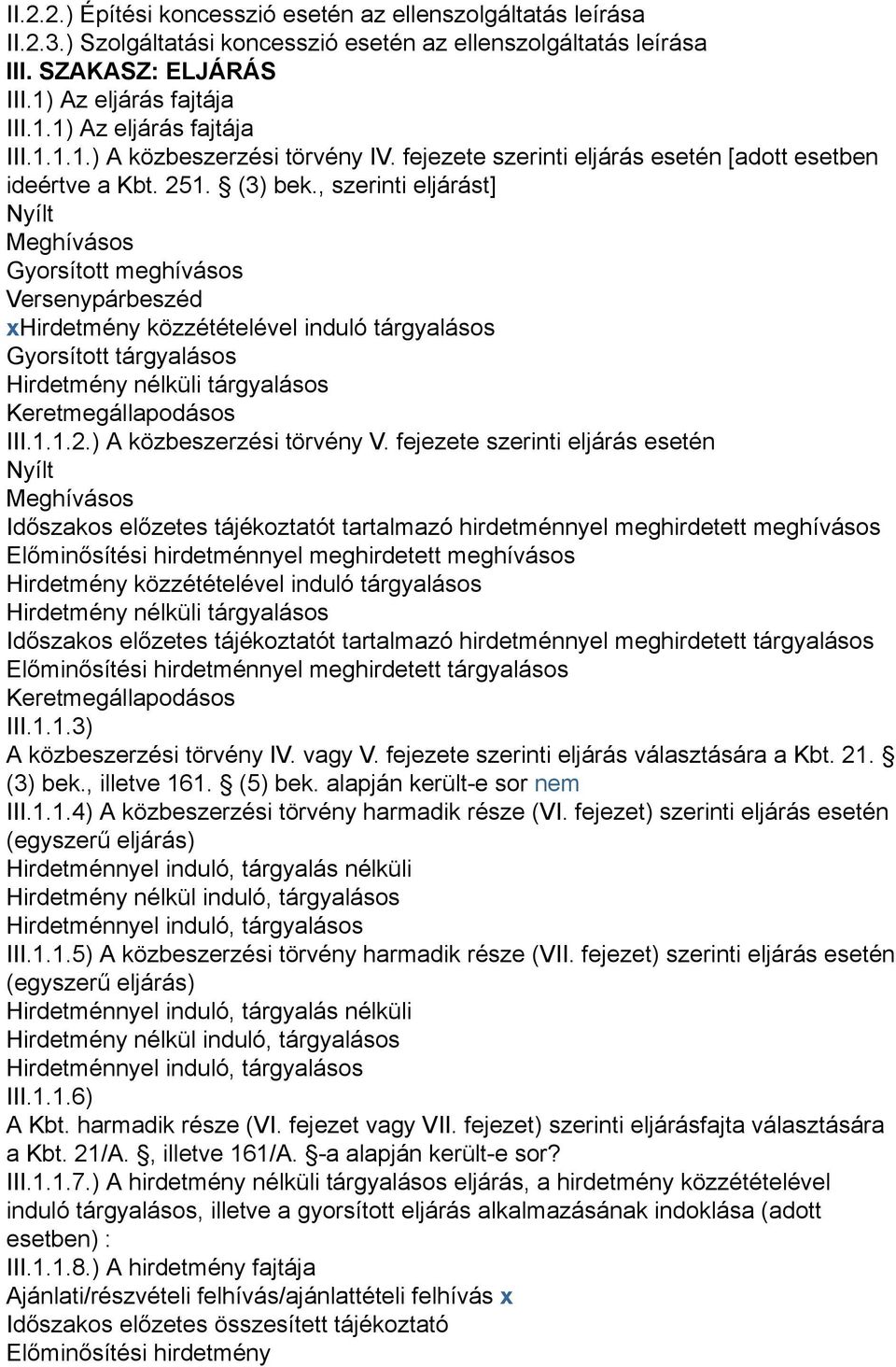 , szerinti eljárást] Nyílt Meghívásos Gyorsított meghívásos Versenypárbeszéd xhirdetmény közzétételével induló tárgyalásos Gyorsított tárgyalásos Hirdetmény nélküli tárgyalásos Keretmegállapodásos