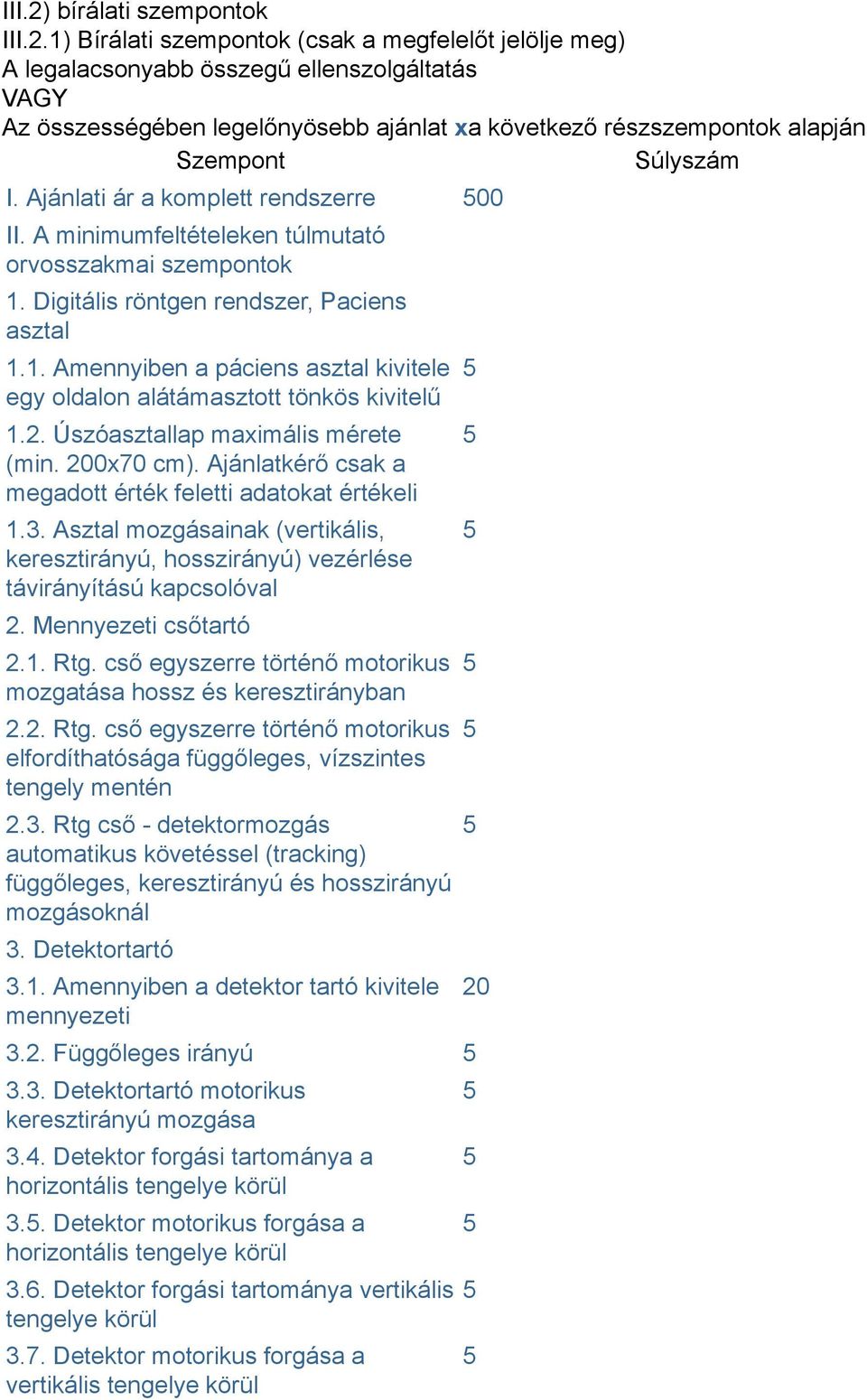 1) Bírálati szempontok (csak a megfelelőt jelölje meg) A legalacsonyabb összegű ellenszolgáltatás VAGY Az összességében legelőnyösebb ajánlat xa következő részszempontok alapján Szempont Súlyszám I.