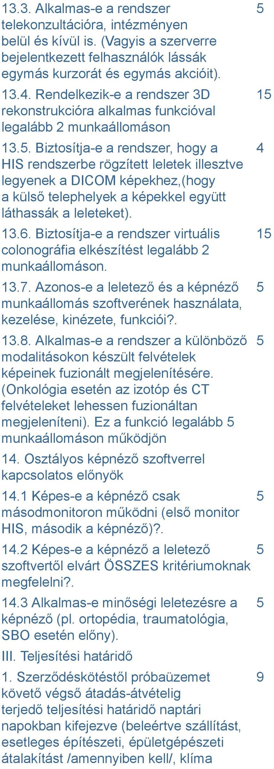 . Biztosítja-e a rendszer, hogy a HIS rendszerbe rögzített leletek illesztve legyenek a DICOM képekhez,(hogy a külső telephelyek a képekkel együtt láthassák a leleteket). 13.6.