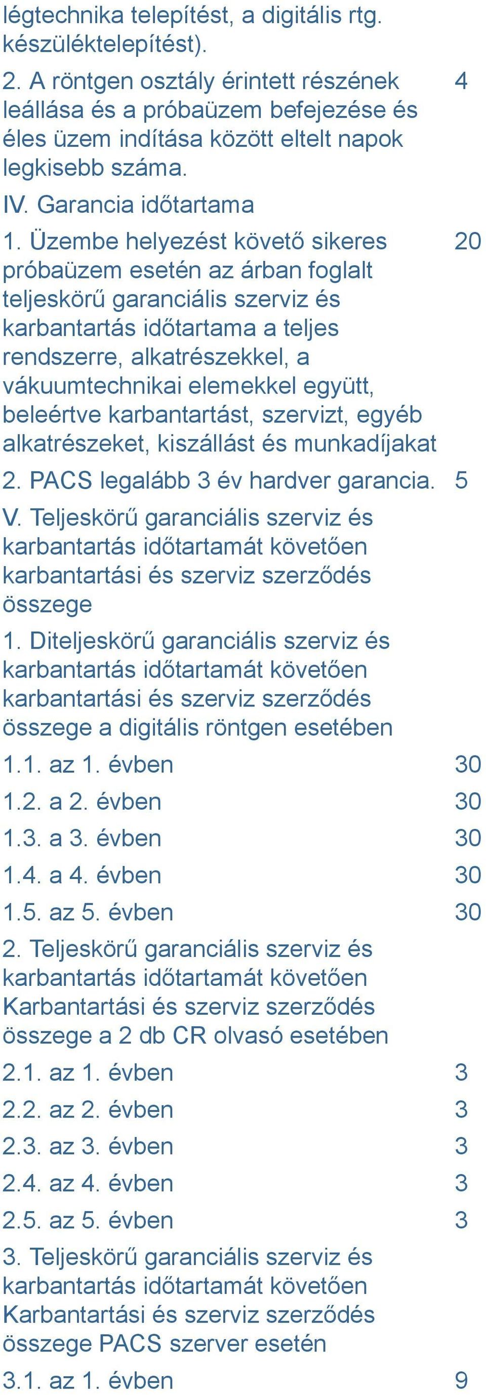 Üzembe helyezést követő sikeres próbaüzem esetén az árban foglalt teljeskörű garanciális szerviz és karbantartás időtartama a teljes rendszerre, alkatrészekkel, a vákuumtechnikai elemekkel együtt,