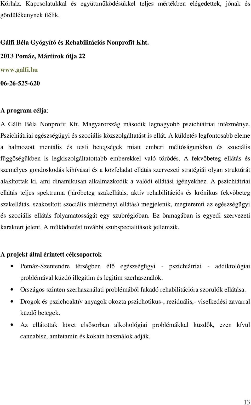 A küldetés legfontosabb eleme a halmozott mentális és testi betegségek miatt emberi méltóságunkban és szociális függőségükben is legkiszolgáltatottabb emberekkel való törődés.