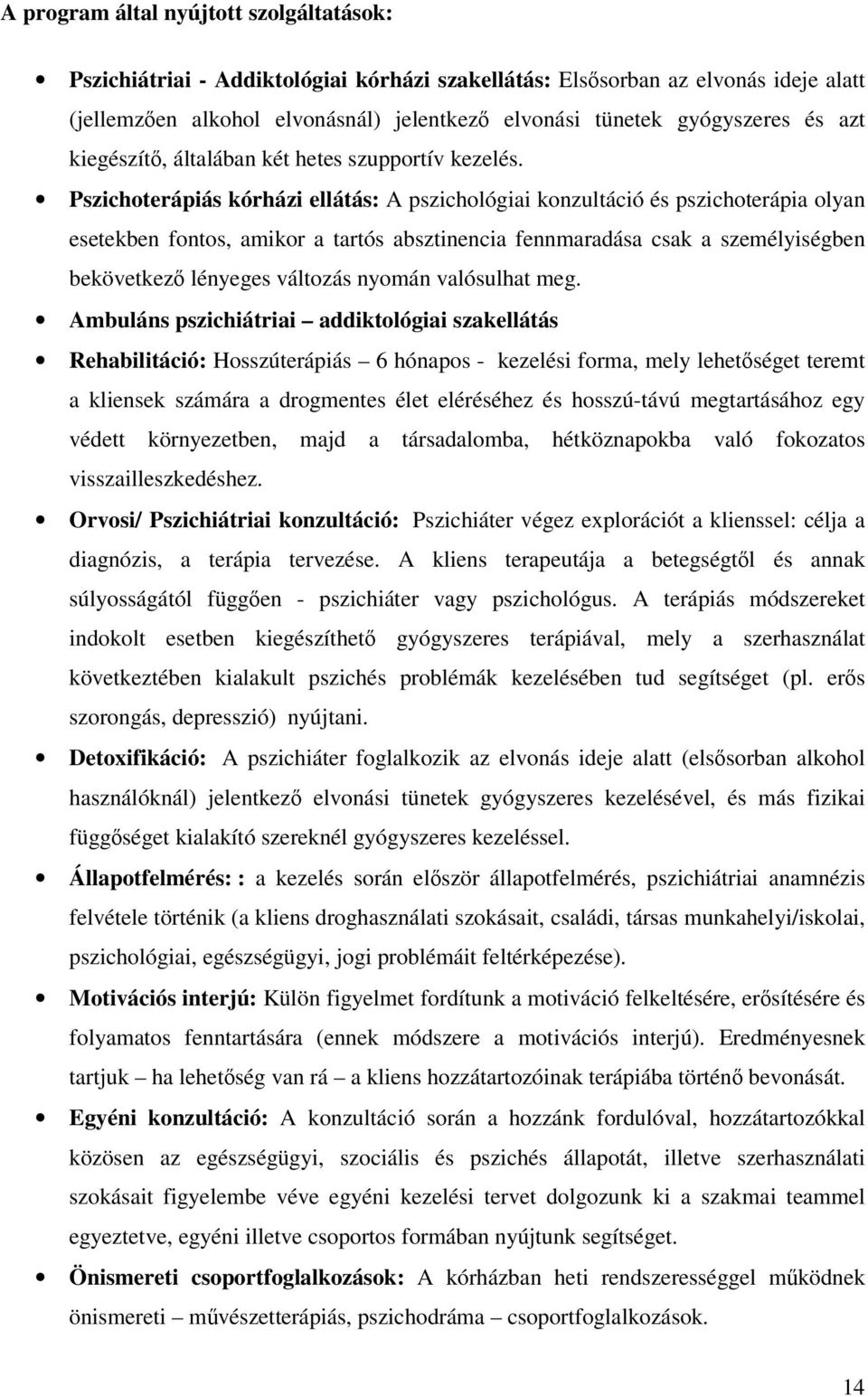 Pszichoterápiás kórházi ellátás: A pszichológiai konzultáció és pszichoterápia olyan esetekben fontos, amikor a tartós absztinencia fennmaradása csak a személyiségben bekövetkező lényeges változás