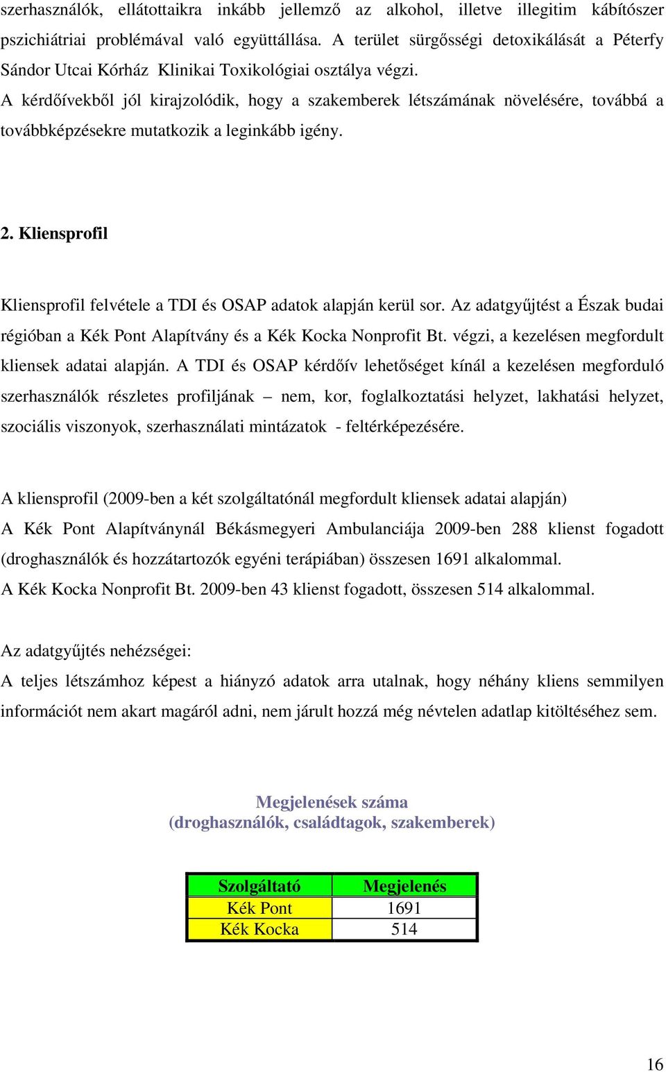 A kérdőívekből jól kirajzolódik, hogy a szakemberek létszámának növelésére, továbbá a továbbképzésekre mutatkozik a leginkább igény. 2.