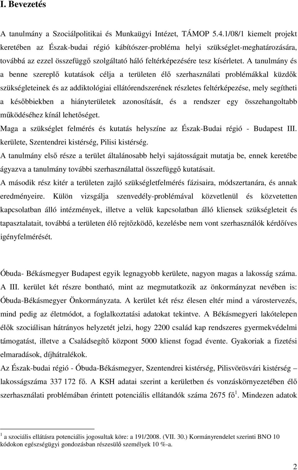 A tanulmány és a benne szereplő kutatások célja a területen élő szerhasználati problémákkal küzdők szükségleteinek és az addiktológiai ellátórendszerének részletes feltérképezése, mely segítheti a