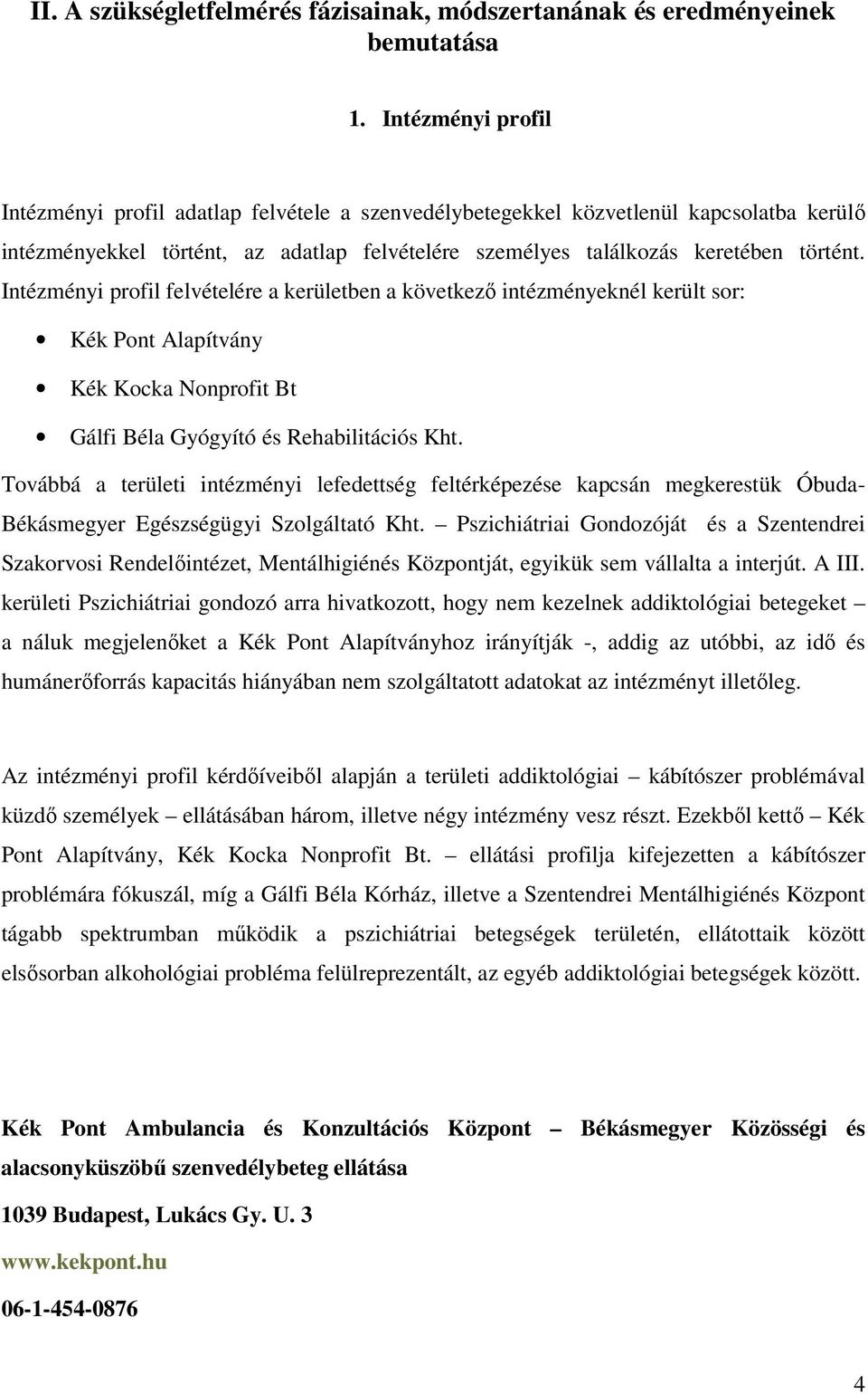 Intézményi profil felvételére a kerületben a következő intézményeknél került sor: Kék Pont Alapítvány Kék Kocka Nonprofit Bt Gálfi Béla Gyógyító és Rehabilitációs Kht.