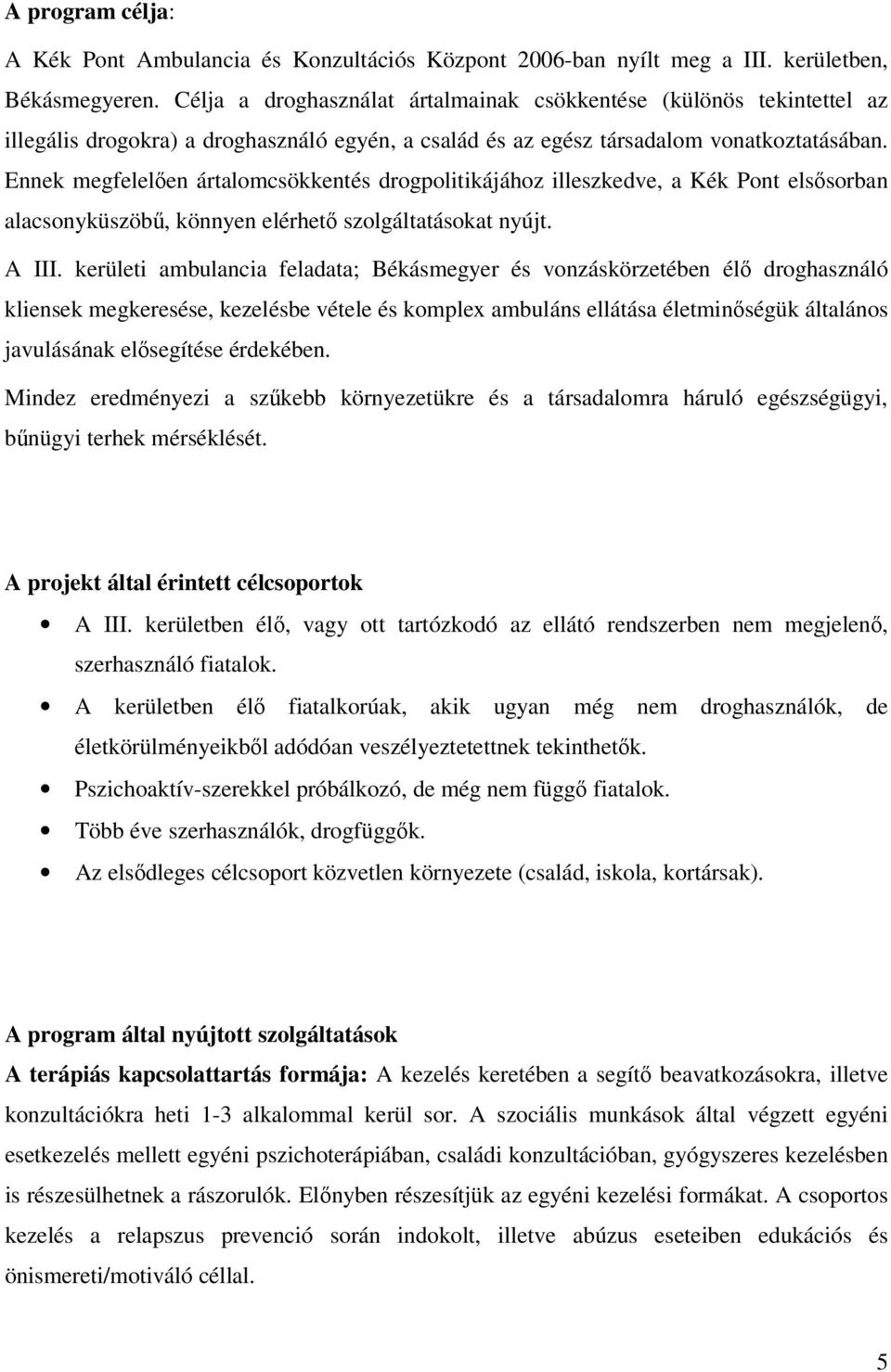 Ennek megfelelően ártalomcsökkentés drogpolitikájához illeszkedve, a Kék Pont elsősorban alacsonyküszöbű, könnyen elérhető szolgáltatásokat nyújt. A III.