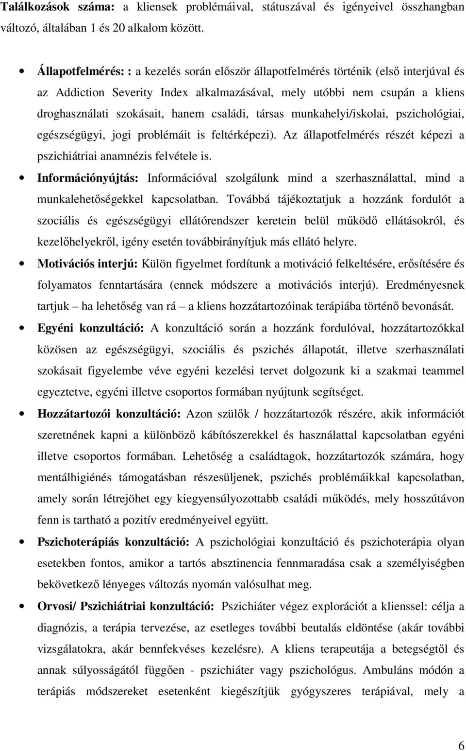 családi, társas munkahelyi/iskolai, pszichológiai, egészségügyi, jogi problémáit is feltérképezi). Az állapotfelmérés részét képezi a pszichiátriai anamnézis felvétele is.