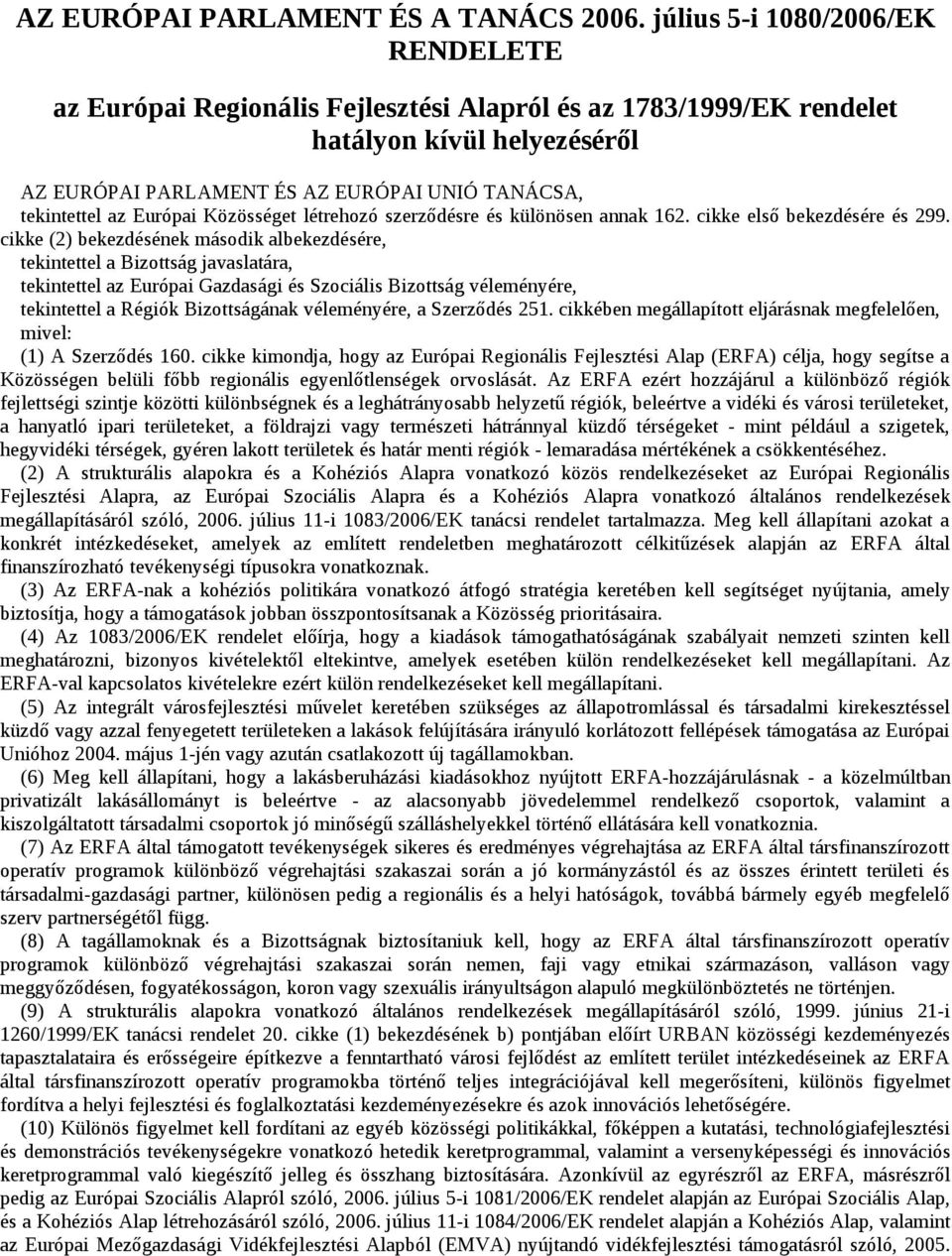 Európai Közösséget létrehozó szerződésre és különösen annak 162. cikke első bekezdésére és 299.