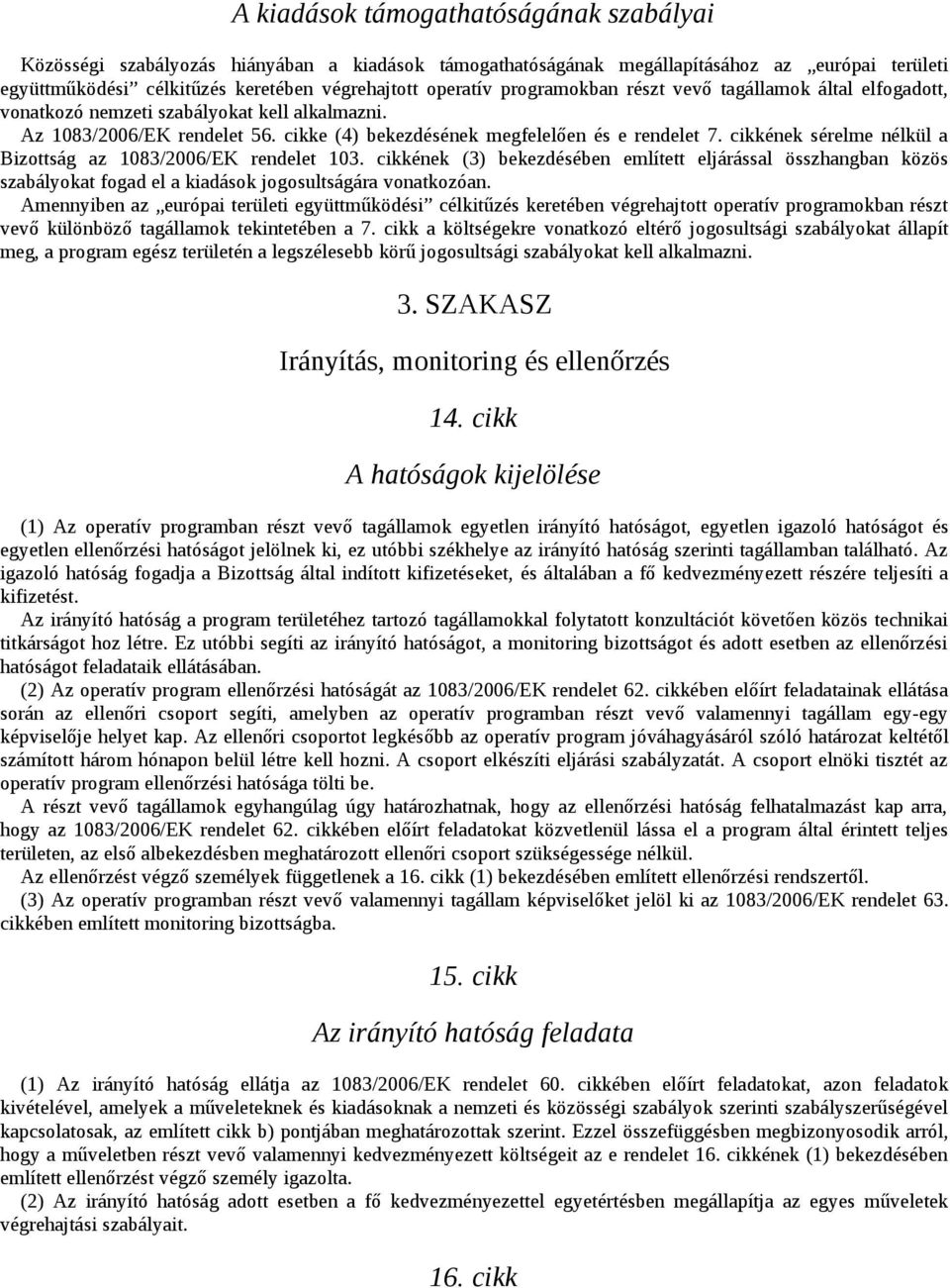 cikkének sérelme nélkül a Bizottság az 1083/2006/EK rendelet 103. cikkének (3) bekezdésében említett eljárással összhangban közös szabályokat fogad el a kiadások jogosultságára vonatkozóan.