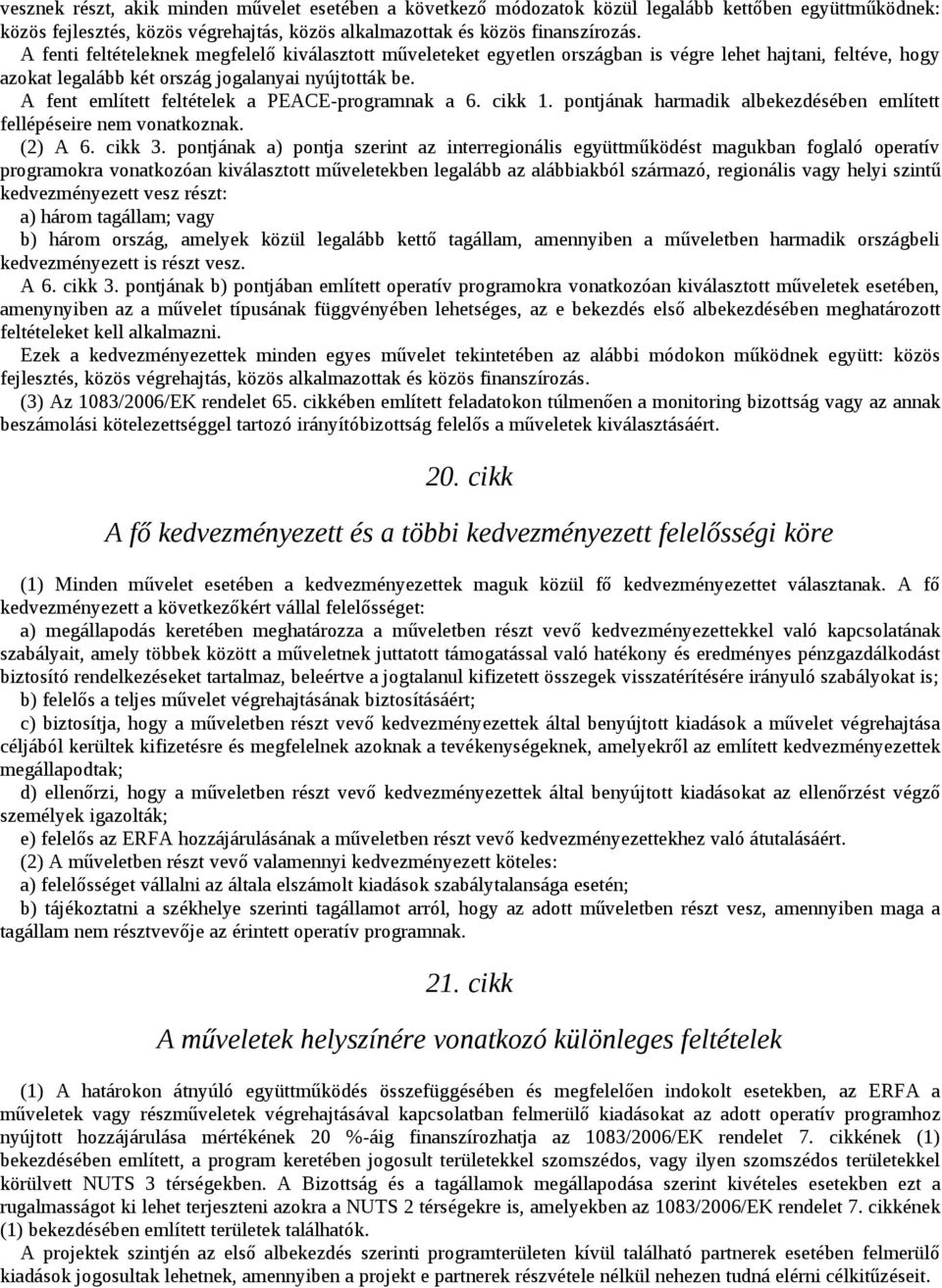 A fent említett feltételek a PEACE-programnak a 6. cikk 1. pontjának harmadik albekezdésében említett fellépéseire nem vonatkoznak. (2) A 6. cikk 3.