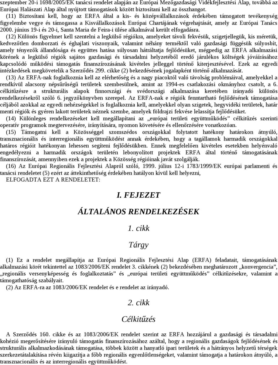 (11) Biztosítani kell, hogy az ERFA által a kis- és középvállalkozások érdekében támogatott tevékenység figyelembe vegye és támogassa a Kisvállalkozások Európai Chartájának végrehajtását, amely az