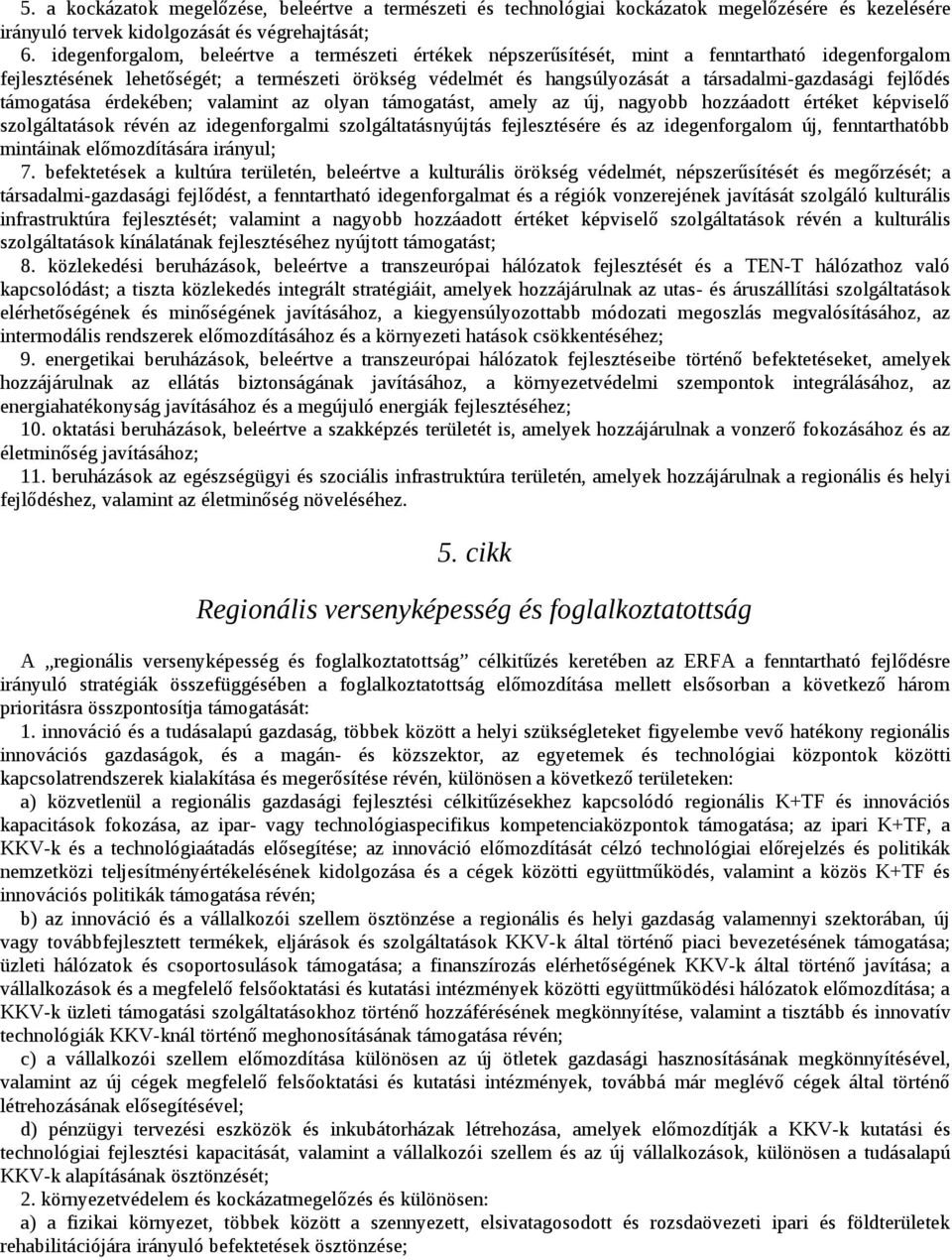 fejlődés támogatása érdekében; valamint az olyan támogatást, amely az új, nagyobb hozzáadott értéket képviselő szolgáltatások révén az idegenforgalmi szolgáltatásnyújtás fejlesztésére és az