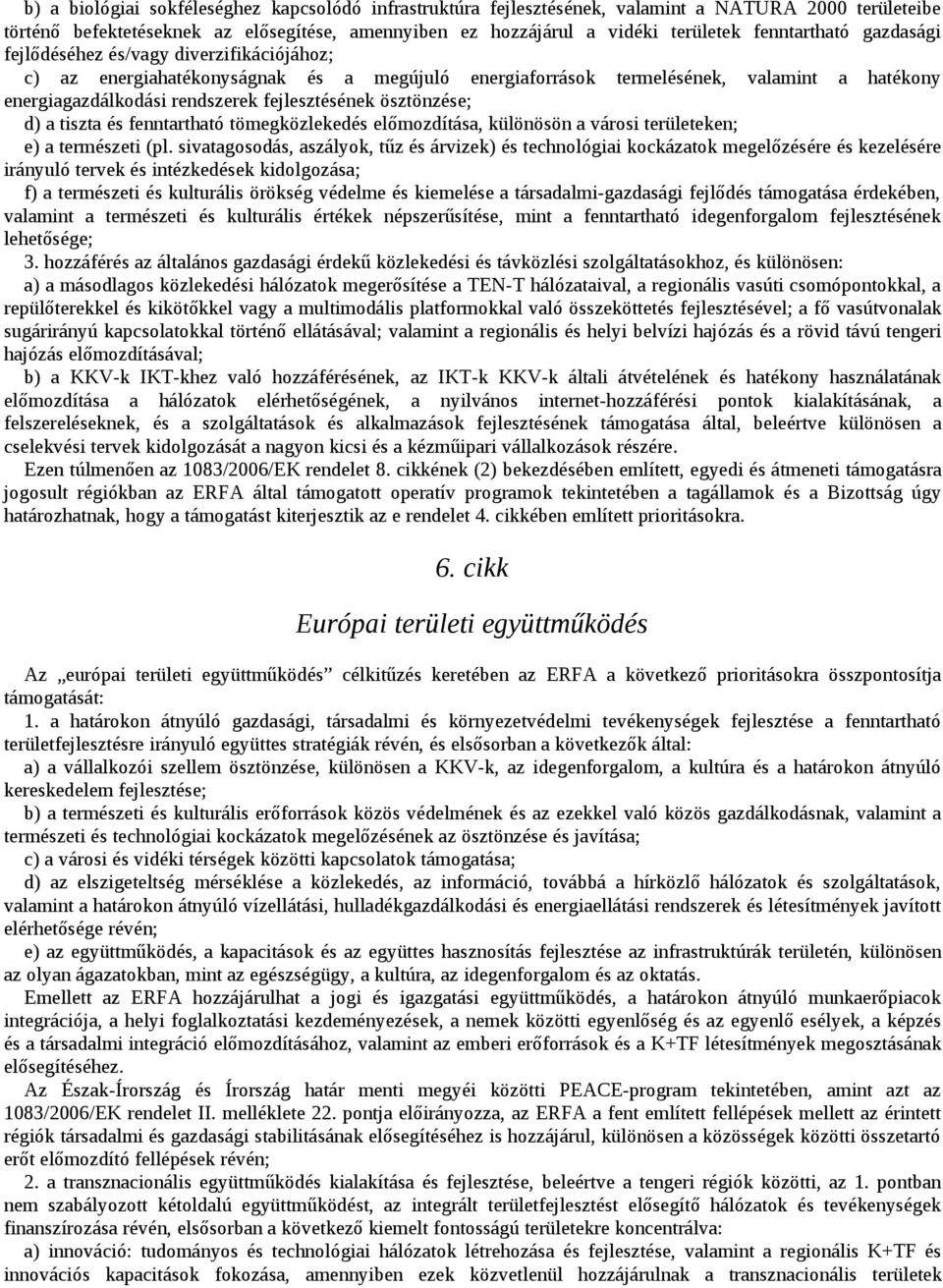 fejlesztésének ösztönzése; d) a tiszta és fenntartható tömegközlekedés előmozdítása, különösön a városi területeken; e) a természeti (pl.