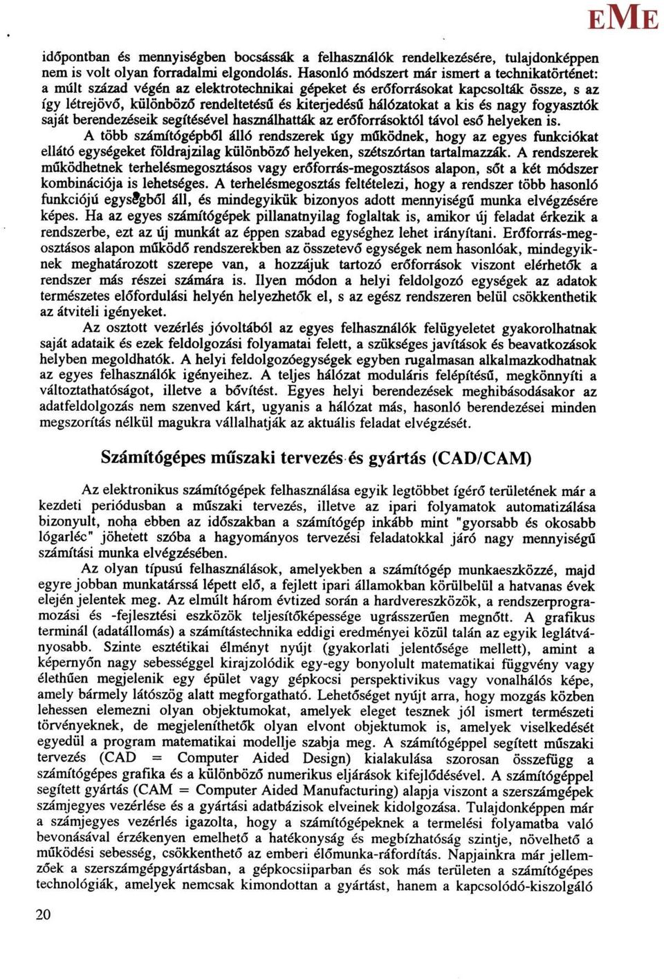 hálózatokat a kis és nagy fogyasztók saját berendezéseik segítésével használhatták az erőforrásoktól távol eső helyeken is.